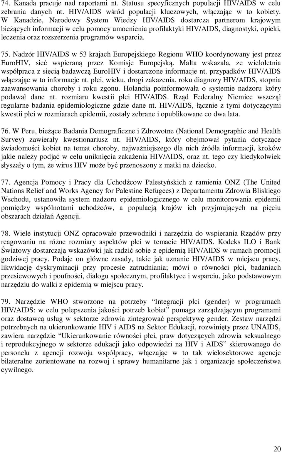 wsparcia. 75. Nadzór HIV/AIDS w 53 krajach Europejskiego Regionu WHO koordynowany jest przez EuroHIV, sieć wspieraną przez Komisje Europejską.