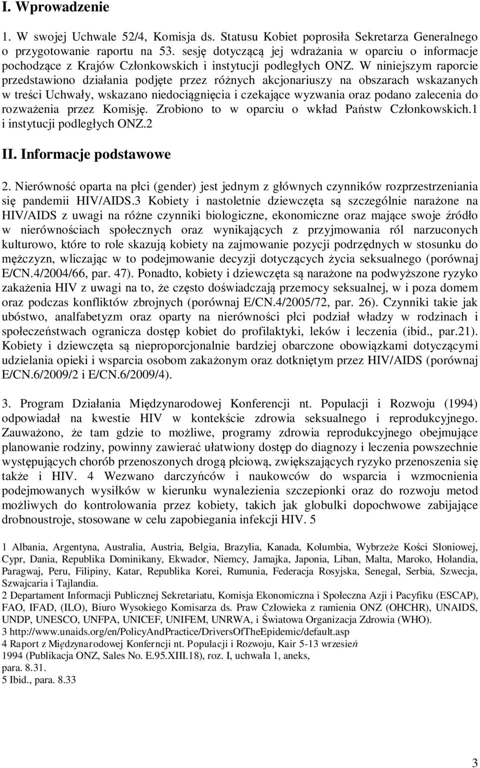 W niniejszym raporcie przedstawiono działania podjęte przez różnych akcjonariuszy na obszarach wskazanych w treści Uchwały, wskazano niedociągnięcia i czekające wyzwania oraz podano zalecenia do