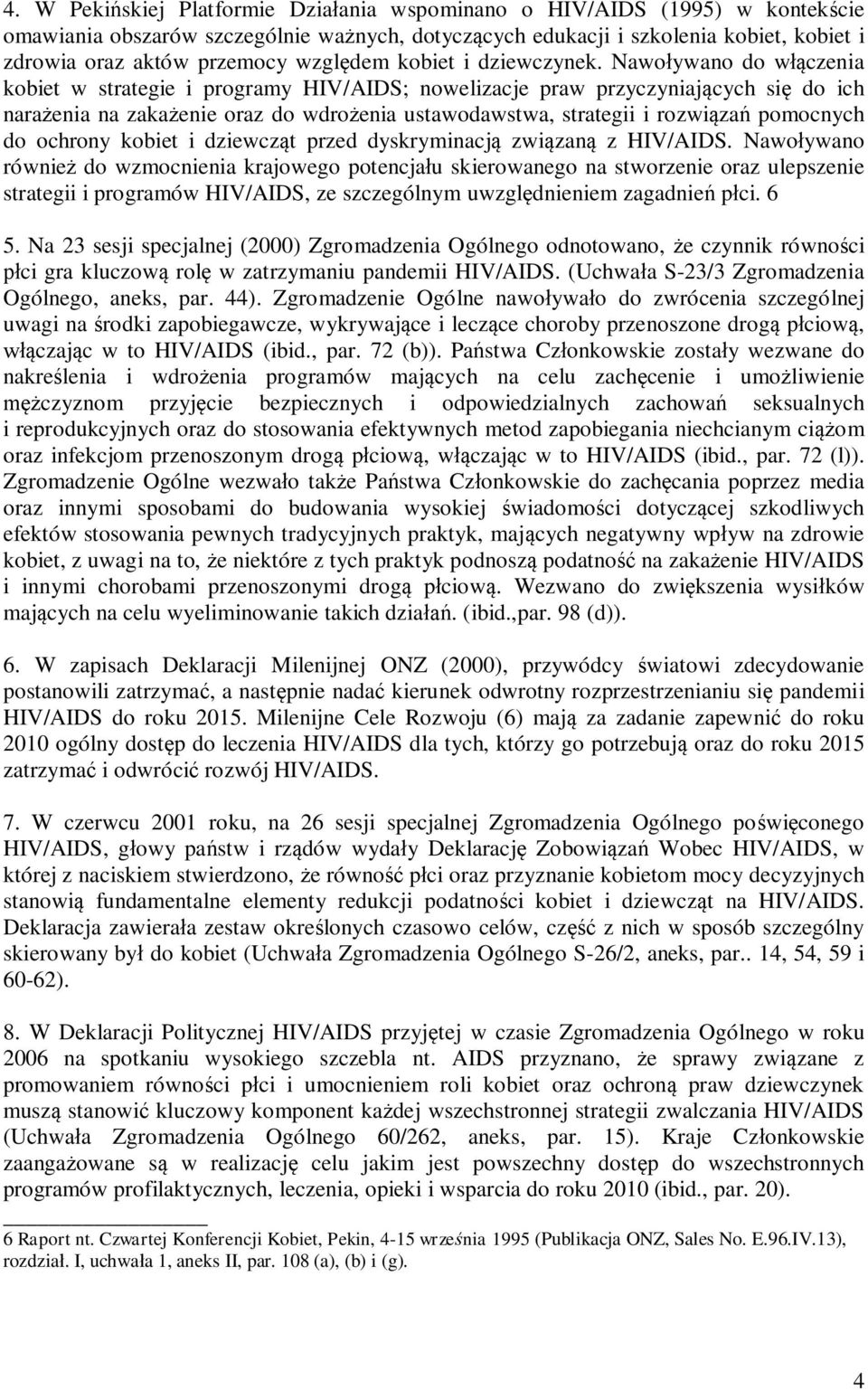 Nawoływano do włączenia kobiet w strategie i programy HIV/AIDS; nowelizacje praw przyczyniających się do ich narażenia na zakażenie oraz do wdrożenia ustawodawstwa, strategii i rozwiązań pomocnych do