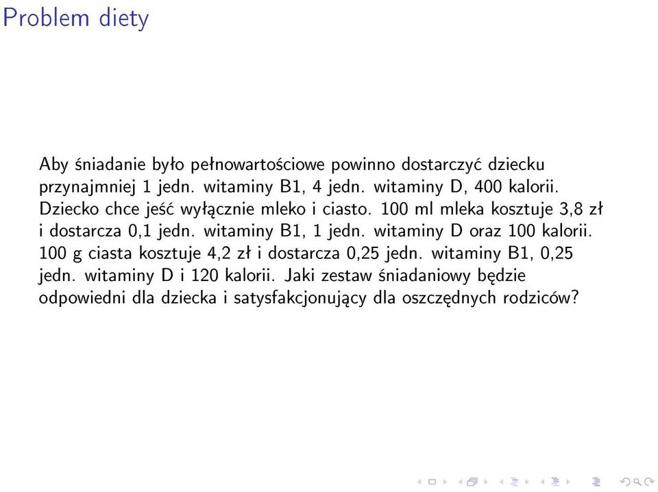 witaminy B1, 1 jedn. witaminy D oraz 100 kalorii. 100 g ciasta kosztuje 4,2 zª i dostarcza 0,25 jedn.