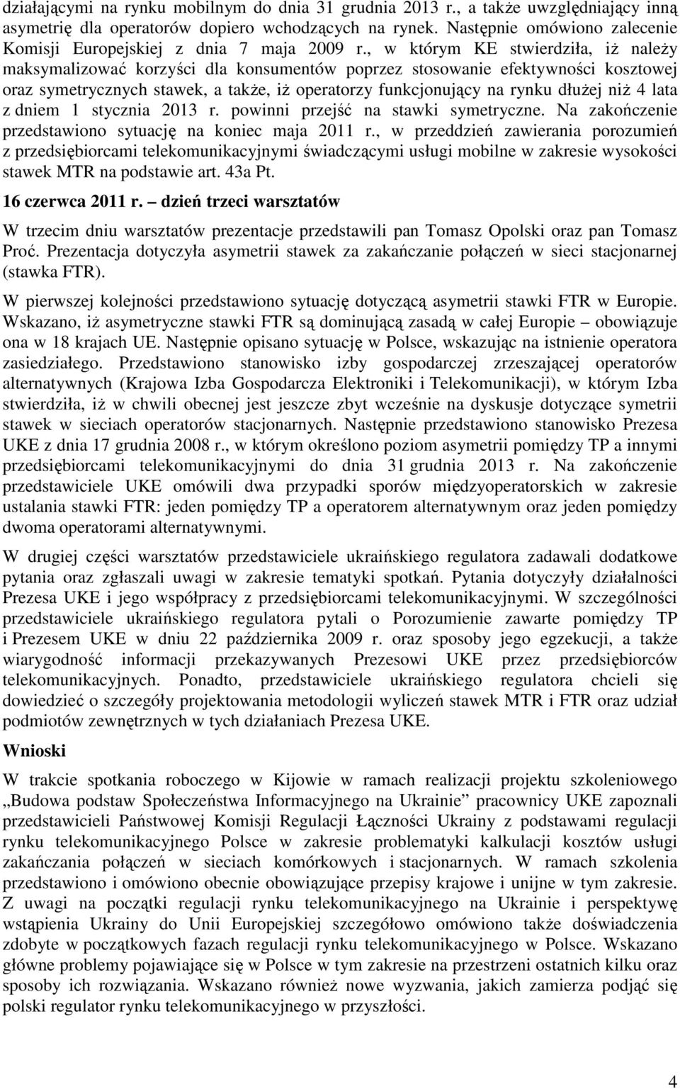 , w którym KE stwierdziła, iż należy maksymalizować korzyści dla konsumentów poprzez stosowanie efektywności kosztowej oraz symetrycznych stawek, a także, iż operatorzy funkcjonujący na rynku dłużej