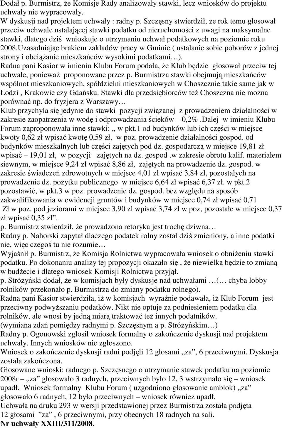 roku 2008.Uzasadniając brakiem zakładów pracy w Gminie ( ustalanie sobie poborów z jednej strony i obciąŝanie mieszkańców wysokimi podatkami ).