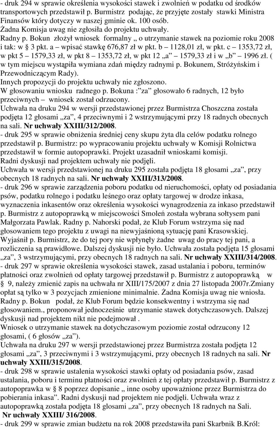 Bokun złoŝył wniosek formalny o utrzymanie stawek na poziomie roku 2008 i tak: w 3 pkt. a wpisać stawkę 676,87 zł w pkt. b 1128,01 zł, w pkt.