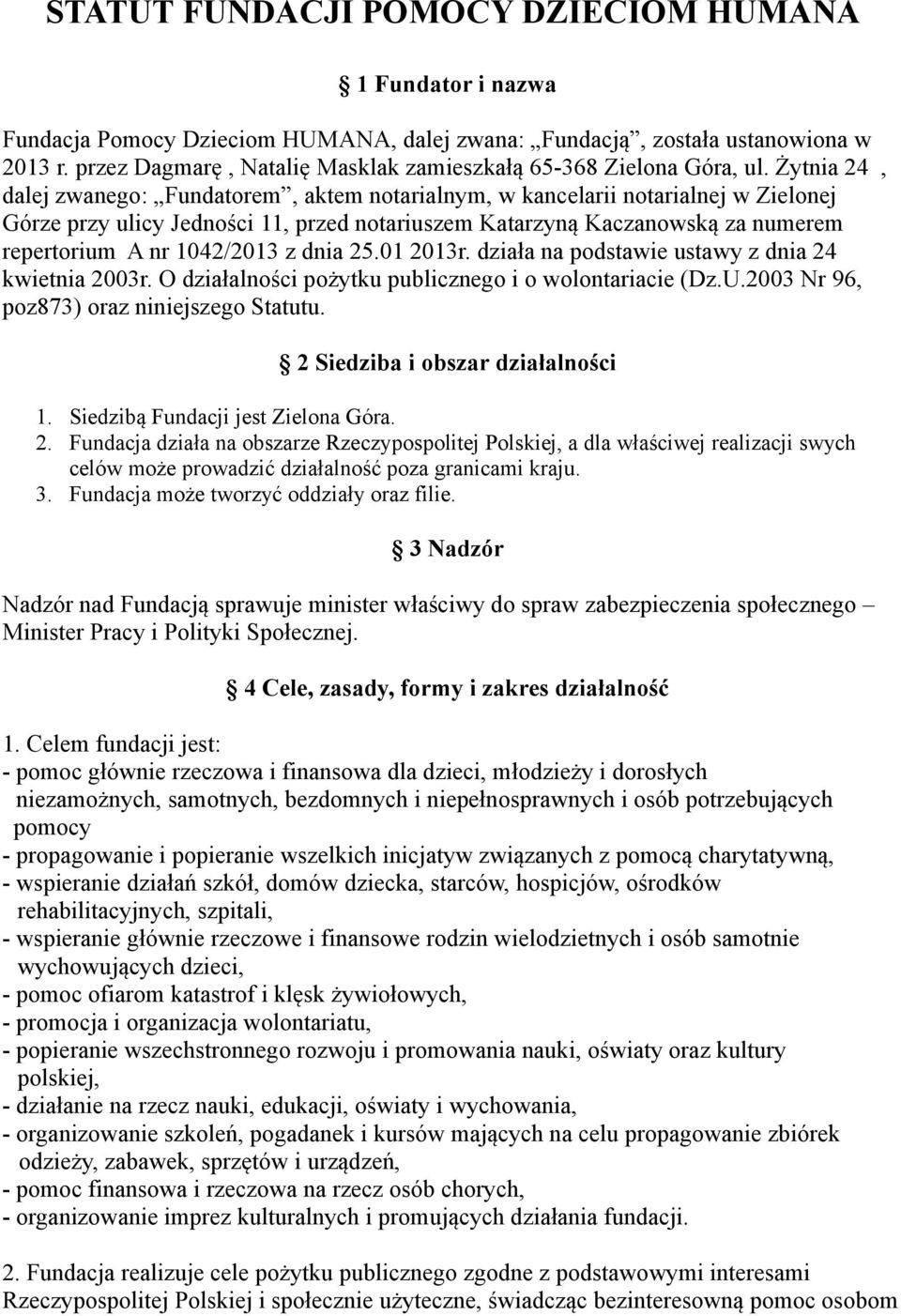 Żytnia 24, dalej zwanego: Fundatorem, aktem notarialnym, w kancelarii notarialnej w Zielonej Górze przy ulicy Jedności 11, przed notariuszem Katarzyną Kaczanowską za numerem repertorium A nr