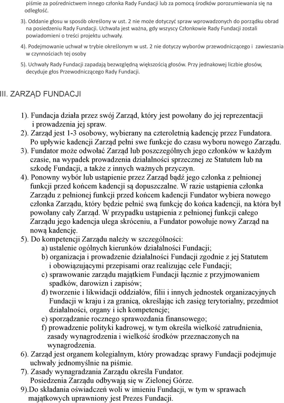 Podejmowanie uchwał w trybie określonym w ust. 2 nie dotyczy wyborów przewodniczącego i zawieszania w czynnościach tej osoby 5). Uchwały Rady Fundacji zapadają bezwzględną większością głosów.