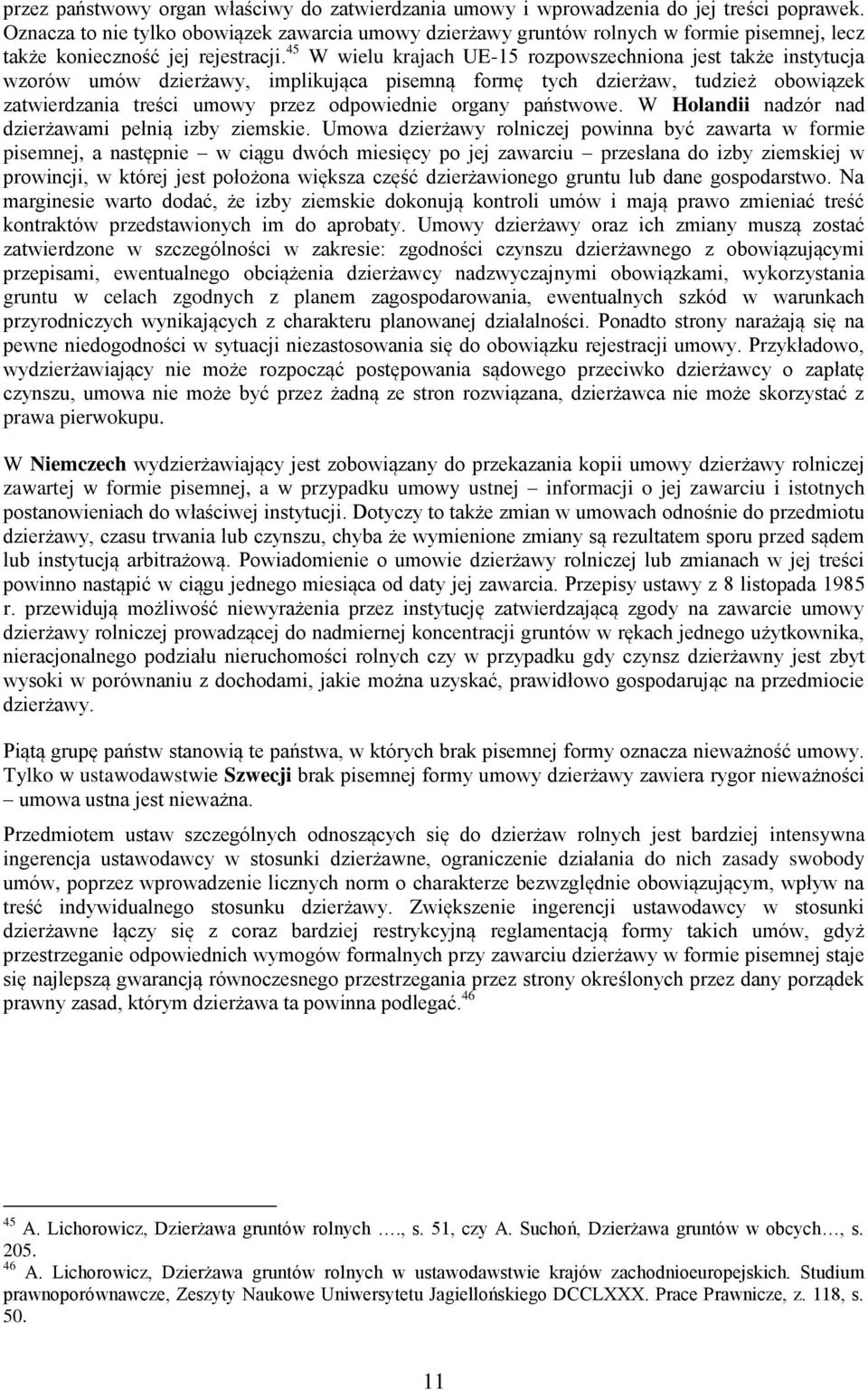 45 W wielu krajach UE-15 rozpowszechniona jest także instytucja wzorów umów dzierżawy, implikująca pisemną formę tych dzierżaw, tudzież obowiązek zatwierdzania treści umowy przez odpowiednie organy