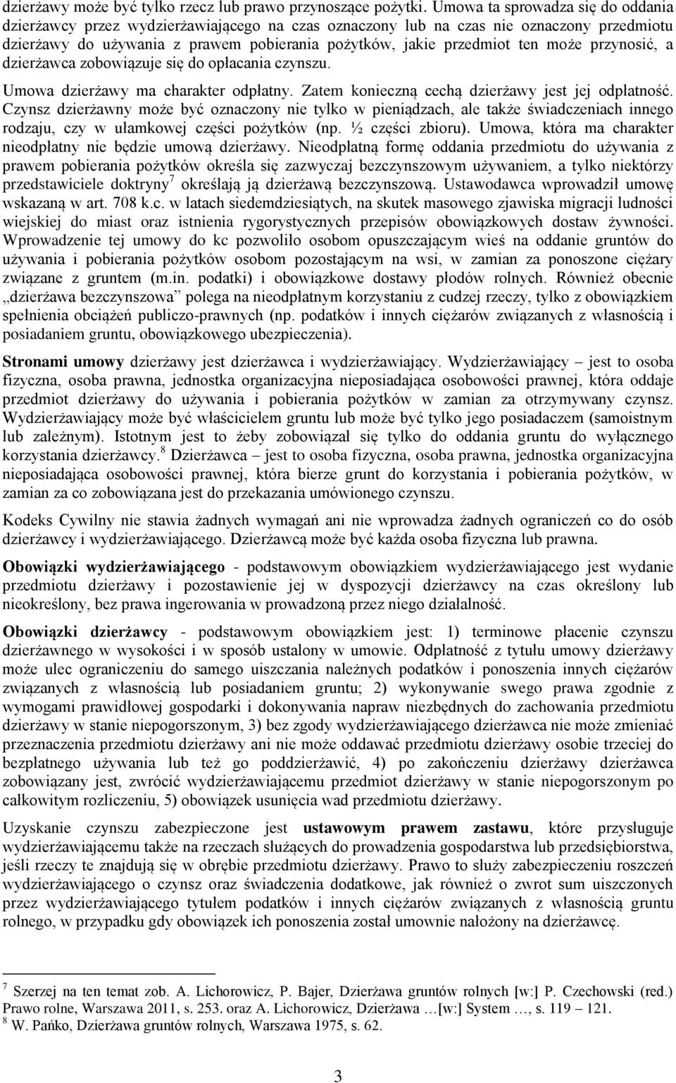 może przynosić, a dzierżawca zobowiązuje się do opłacania czynszu. Umowa dzierżawy ma charakter odpłatny. Zatem konieczną cechą dzierżawy jest jej odpłatność.