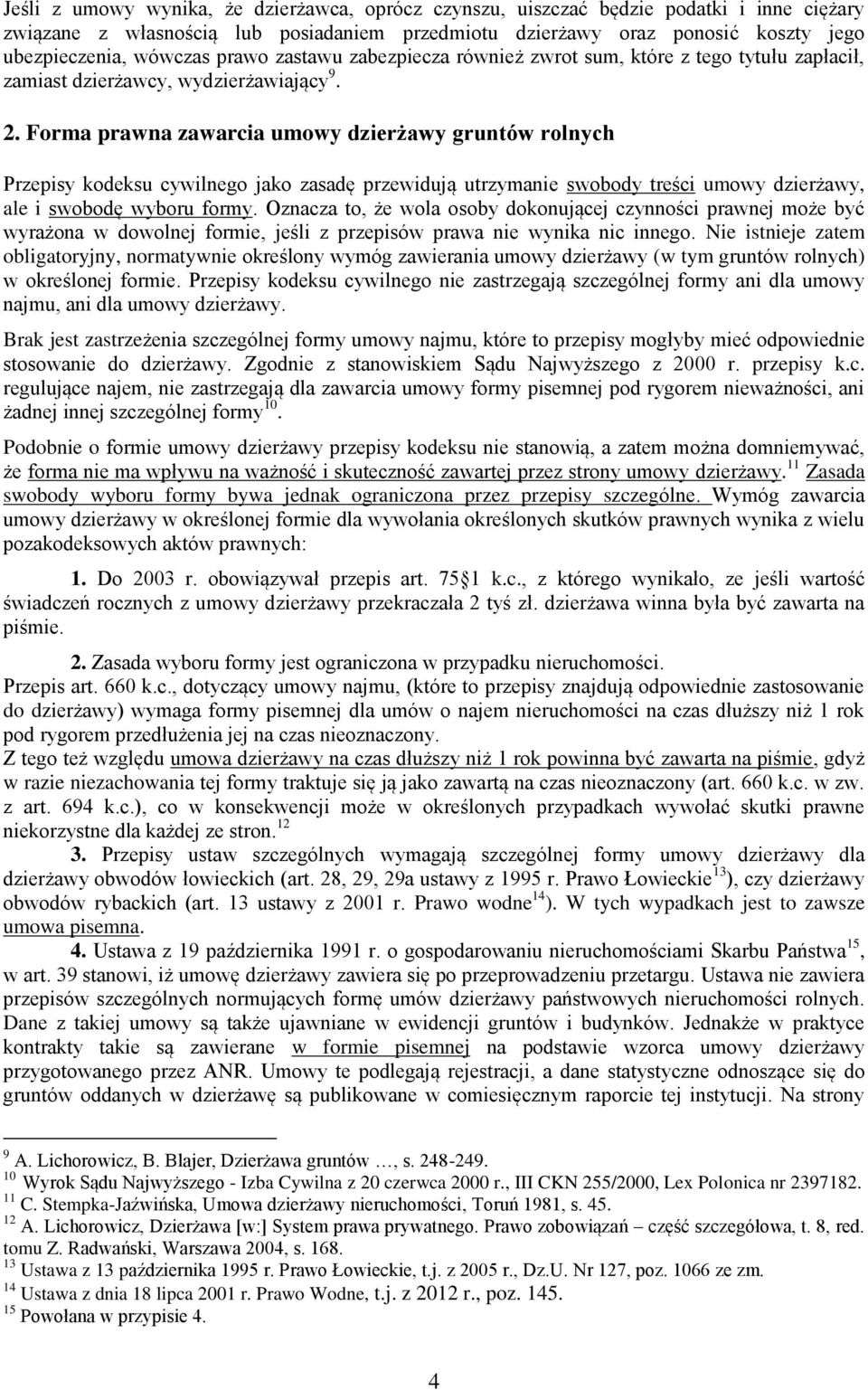 Forma prawna zawarcia umowy dzierżawy gruntów rolnych Przepisy kodeksu cywilnego jako zasadę przewidują utrzymanie swobody treści umowy dzierżawy, ale i swobodę wyboru formy.