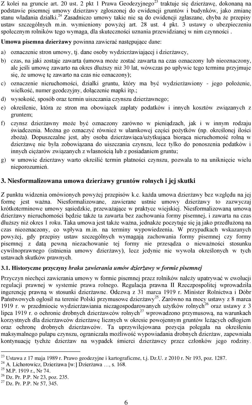 24 Zasadniczo umowy takie nie są do ewidencji zgłaszane, chyba że przepisy ustaw szczególnych m.in. wymieniony powyżej art. 28 ust. 4 pkt.