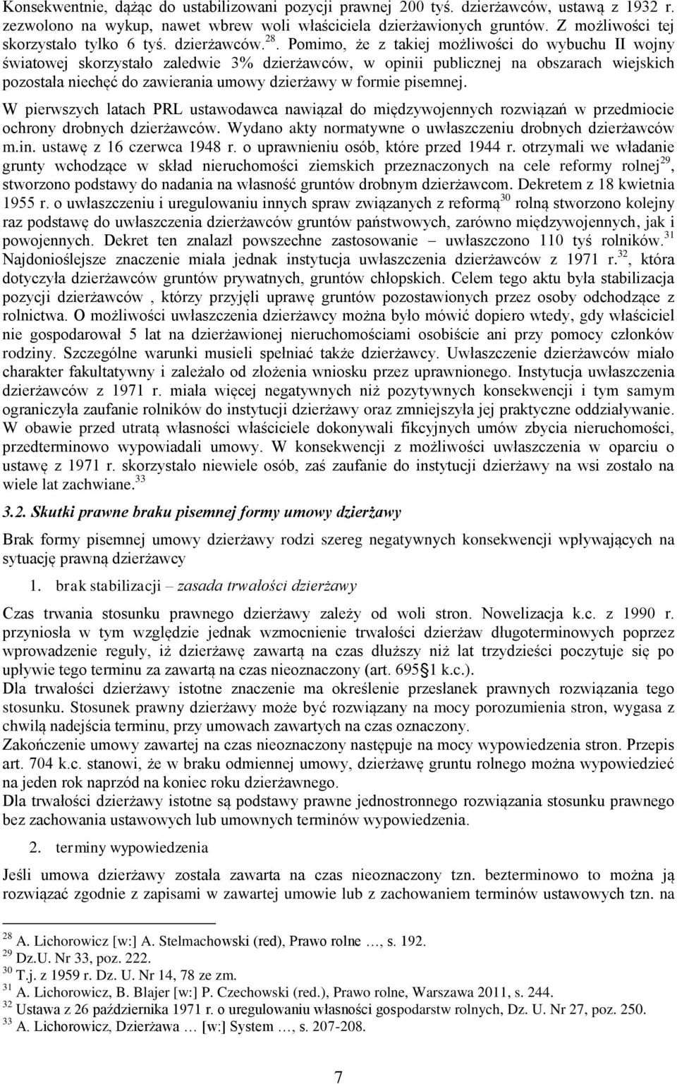 Pomimo, że z takiej możliwości do wybuchu II wojny światowej skorzystało zaledwie 3% dzierżawców, w opinii publicznej na obszarach wiejskich pozostała niechęć do zawierania umowy dzierżawy w formie