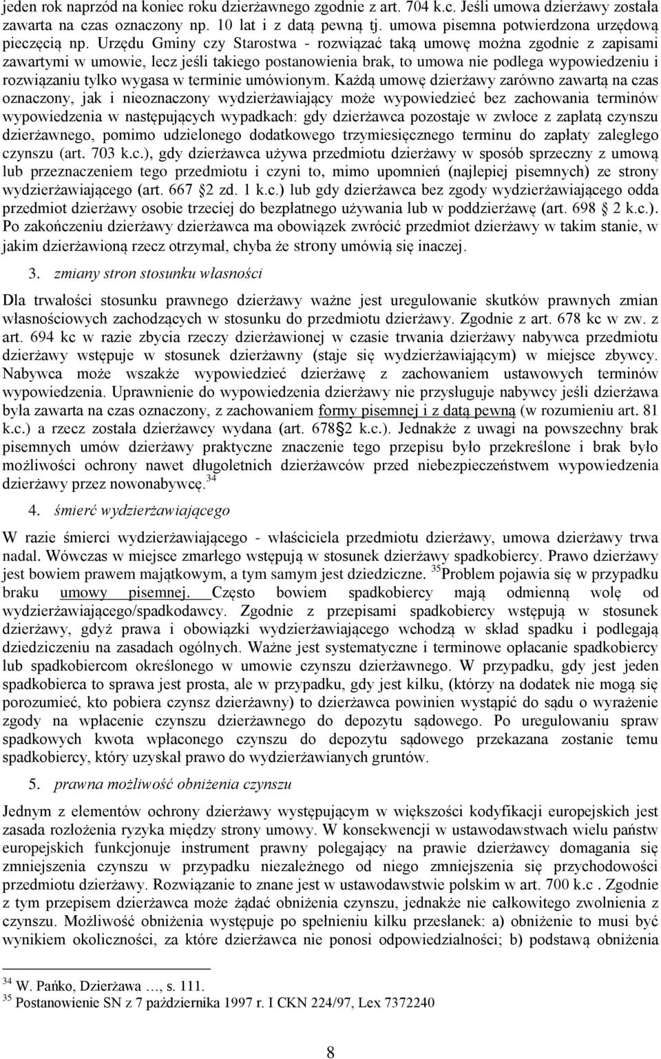 Urzędu Gminy czy Starostwa - rozwiązać taką umowę można zgodnie z zapisami zawartymi w umowie, lecz jeśli takiego postanowienia brak, to umowa nie podlega wypowiedzeniu i rozwiązaniu tylko wygasa w