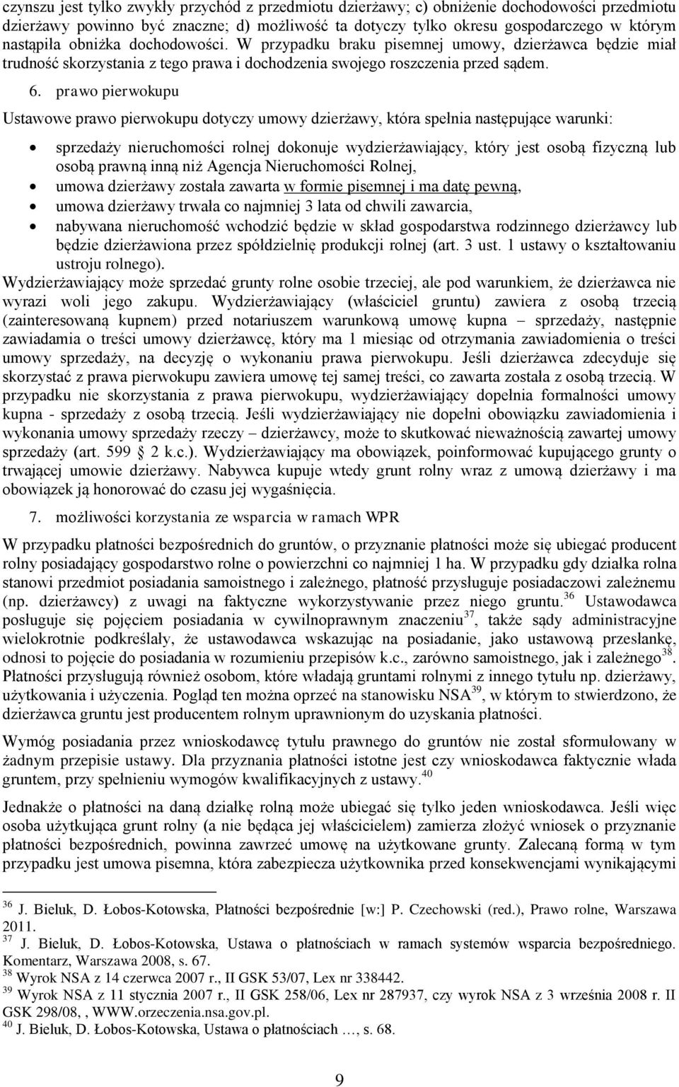 prawo pierwokupu Ustawowe prawo pierwokupu dotyczy umowy dzierżawy, która spełnia następujące warunki: sprzedaży nieruchomości rolnej dokonuje wydzierżawiający, który jest osobą fizyczną lub osobą