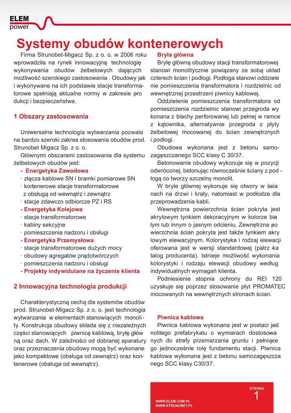 1 Obszary zastosowania Uniwersalna technologia wytwarzania pozwala na bardzo szeroki zakres stosowania ob