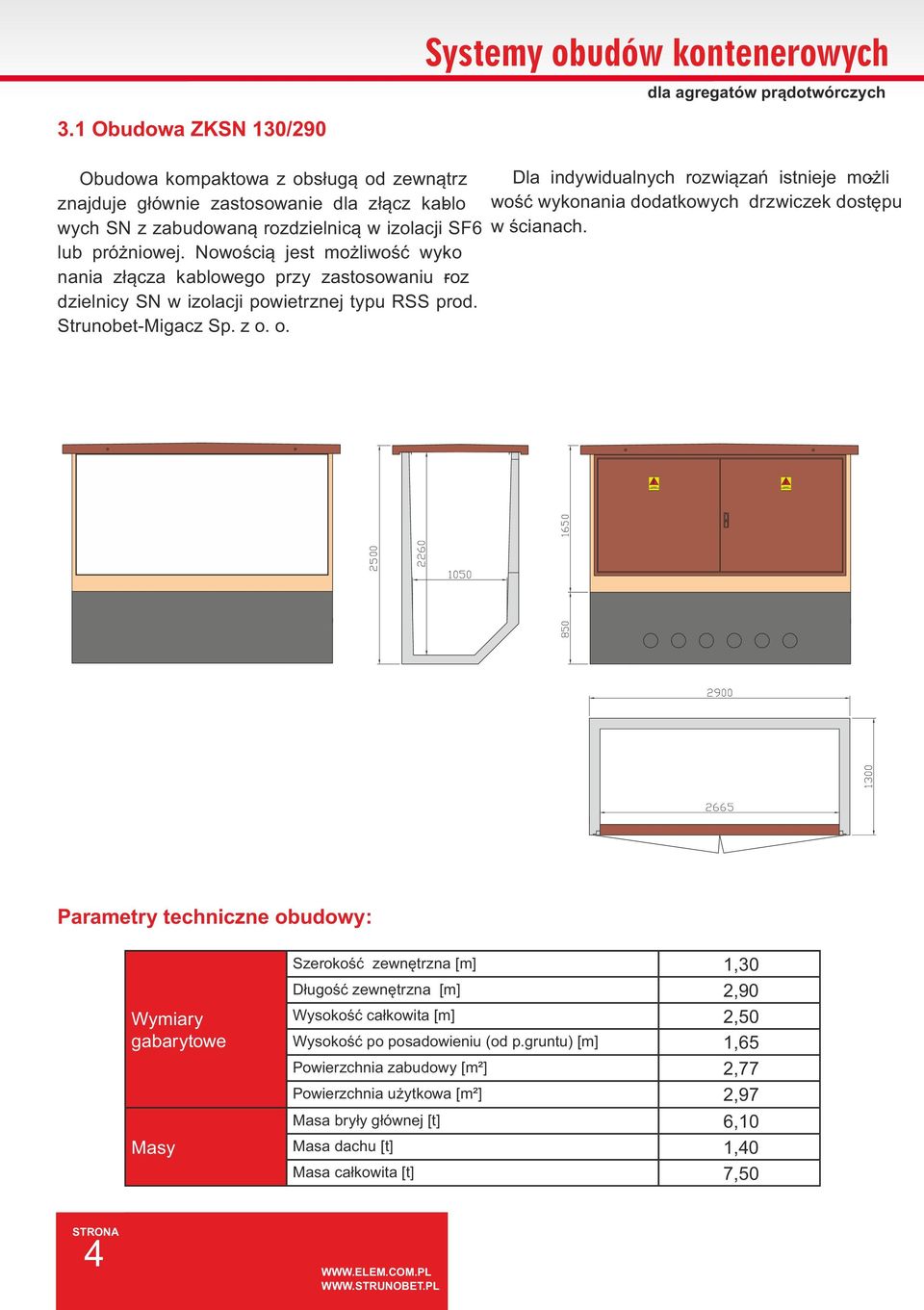 Nowością jest możliwość wyko - nania złącza kablowego przy zastosowaniu -roz dzielnicy SN w izolacji powietrznej typu RSS prod. Strunobet-Migacz Sp. z o.