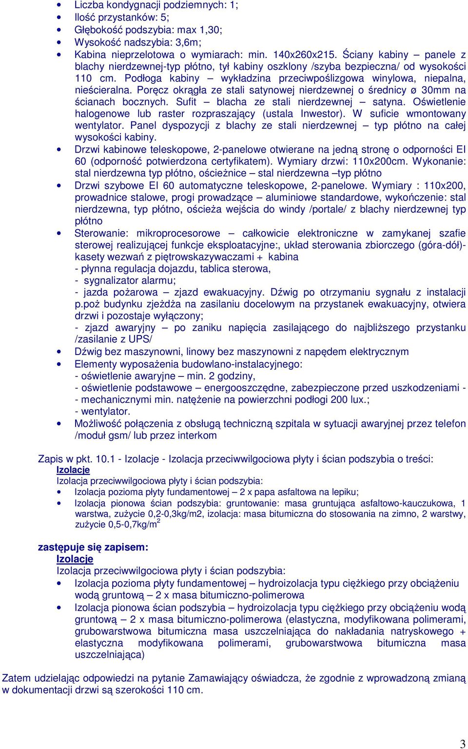 Poręcz okrągła ze stali satynowej nierdzewnej o średnicy ø 30mm na ścianach bocznych. Sufit blacha ze stali nierdzewnej satyna. Oświetlenie halogenowe lub raster rozpraszający (ustala Inwestor).