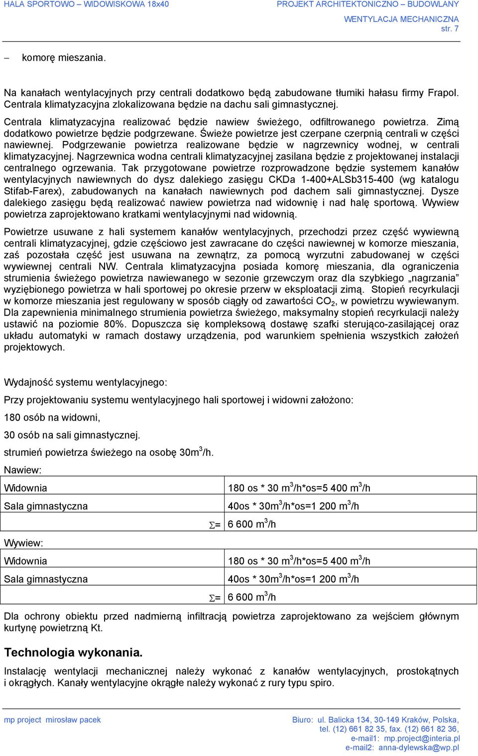 Podgrzewanie powietrza realizowane będzie w nagrzewnicy wodnej, w centrali klimatyzacyjnej.