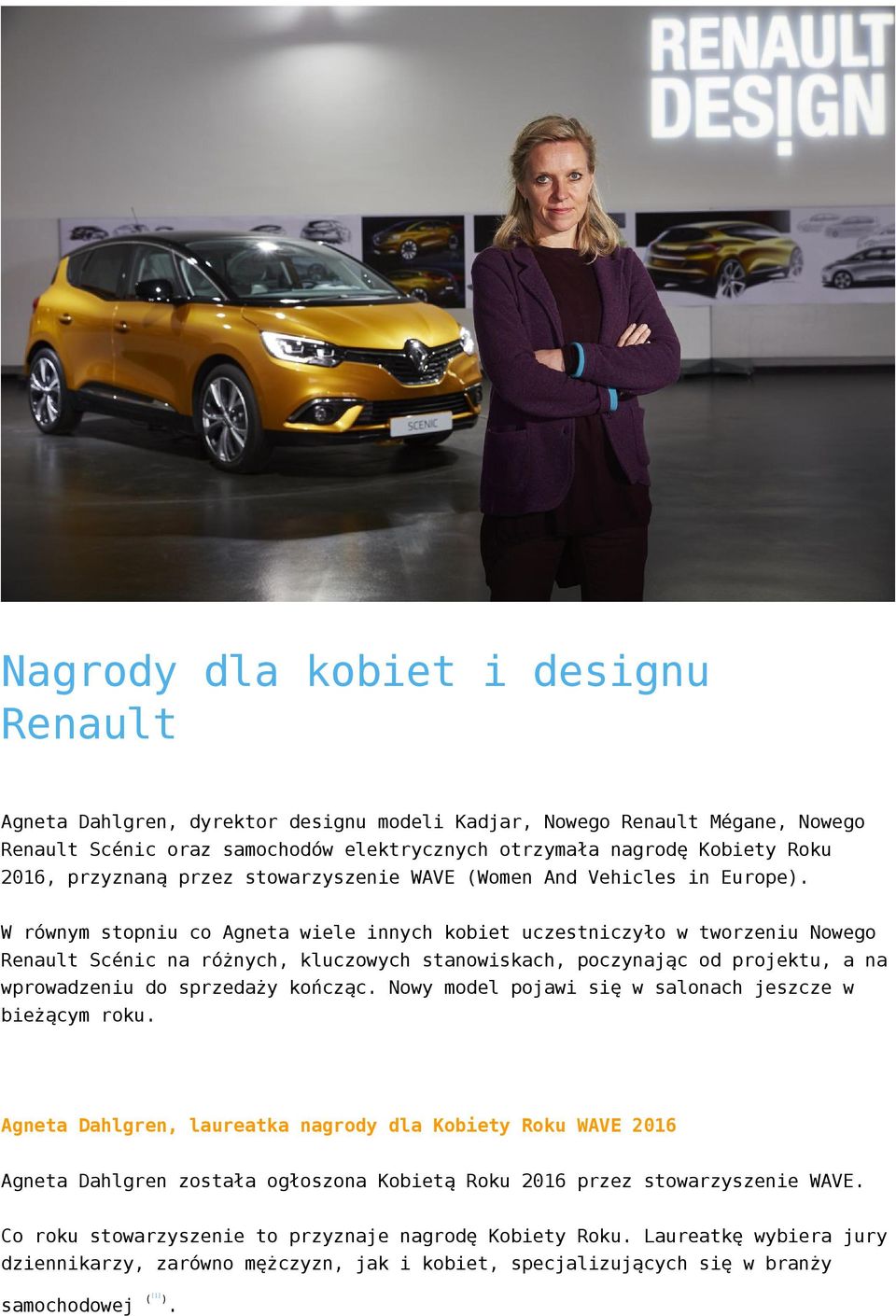 W równym stopniu co Agneta wiele innych kobiet uczestniczyło w tworzeniu Nowego Renault Scénic na różnych, kluczowych stanowiskach, poczynając od projektu, a na wprowadzeniu do sprzedaży kończąc.