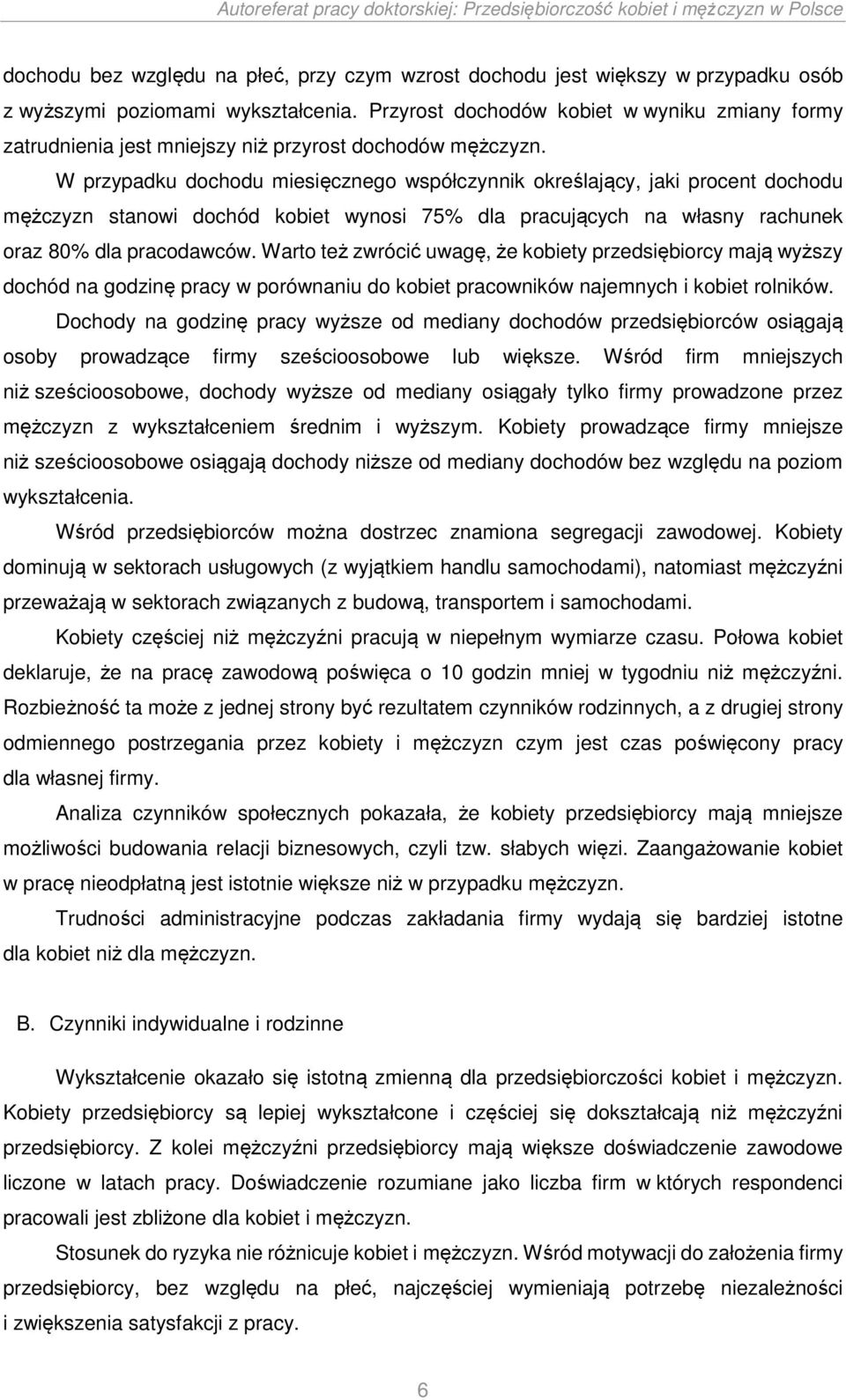 W przypadku dochodu miesięcznego współczynnik określający, jaki procent dochodu mężczyzn stanowi dochód kobiet wynosi 75% dla pracujących na własny rachunek oraz 80% dla pracodawców.