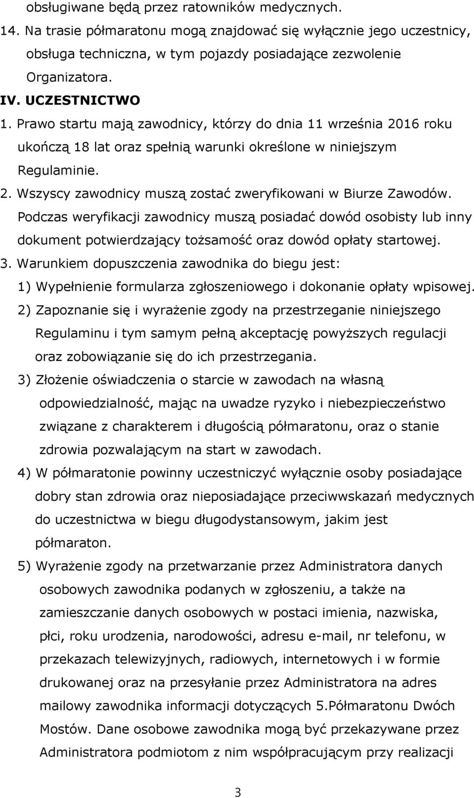 Podczas weryfikacji zawodnicy muszą posiadać dowód osobisty lub inny dokument potwierdzający tożsamość oraz dowód opłaty startowej. 3.