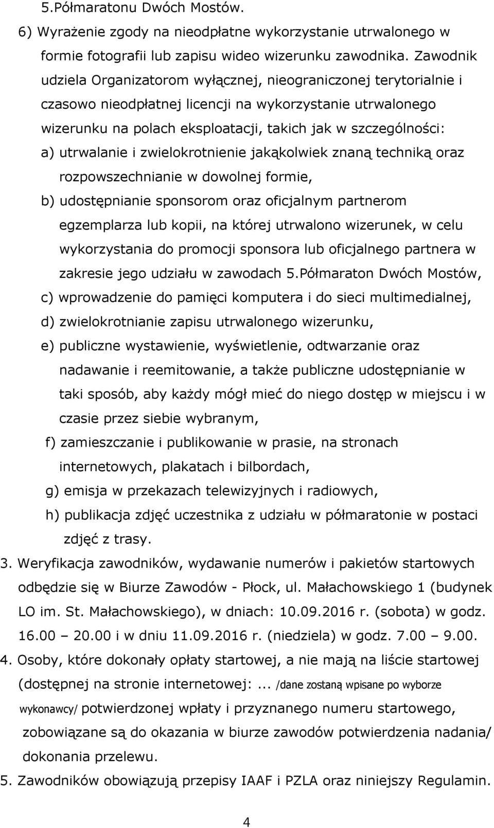 utrwalanie i zwielokrotnienie jakąkolwiek znaną techniką oraz rozpowszechnianie w dowolnej formie, b) udostępnianie sponsorom oraz oficjalnym partnerom egzemplarza lub kopii, na której utrwalono