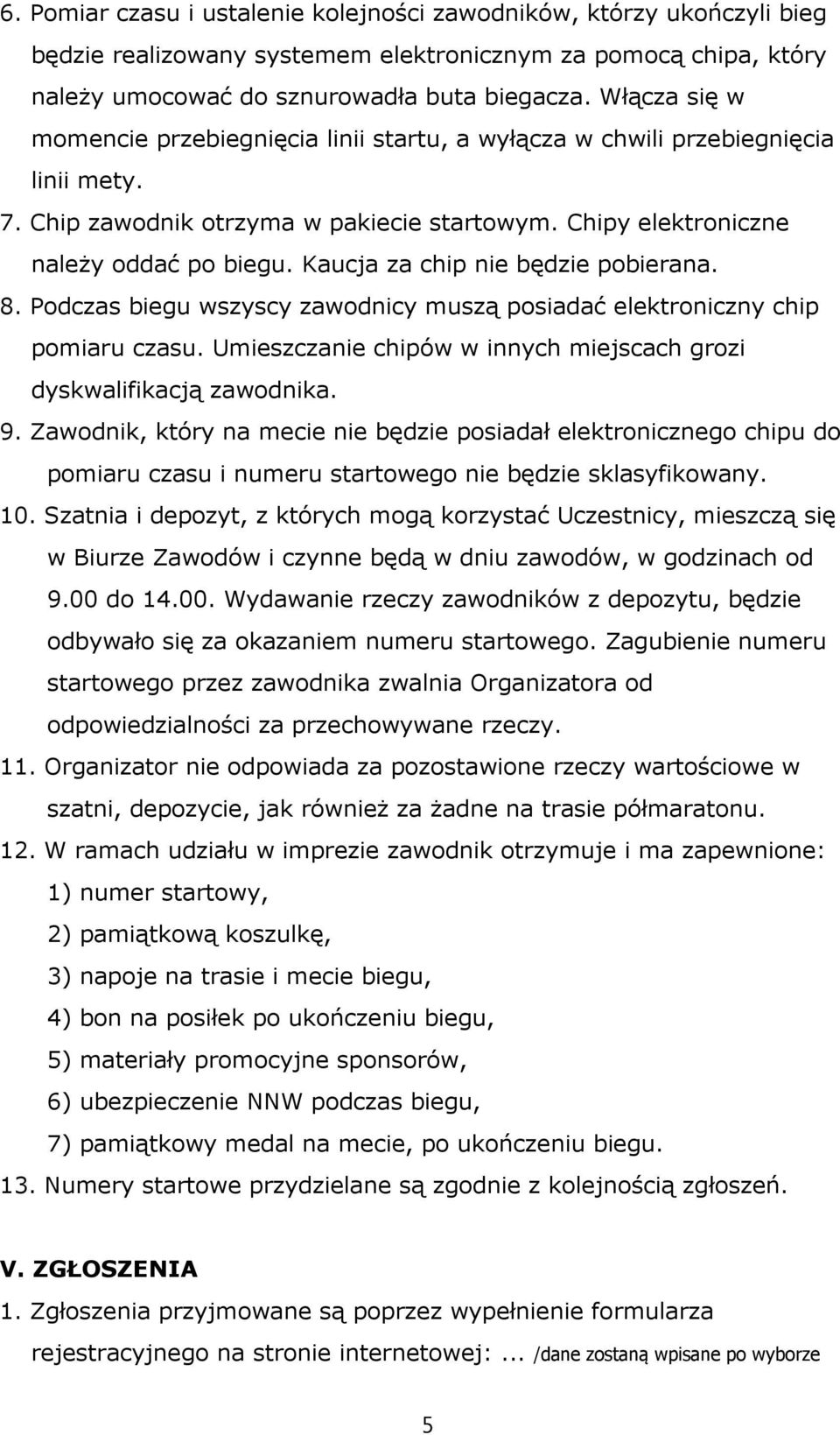 Kaucja za chip nie będzie pobierana. 8. Podczas biegu wszyscy zawodnicy muszą posiadać elektroniczny chip pomiaru czasu. Umieszczanie chipów w innych miejscach grozi dyskwalifikacją zawodnika. 9.