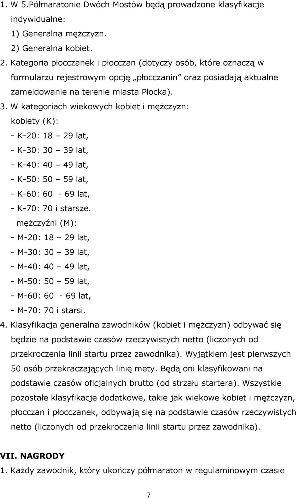 W kategoriach wiekowych kobiet i mężczyzn: kobiety (K): - K-20: 18 29 lat, - K-30: 30 39 lat, - K-40: 40 49 lat, - K-50: 50 59 lat, - K-60: 60-69 lat, - K-70: 70 i starsze.