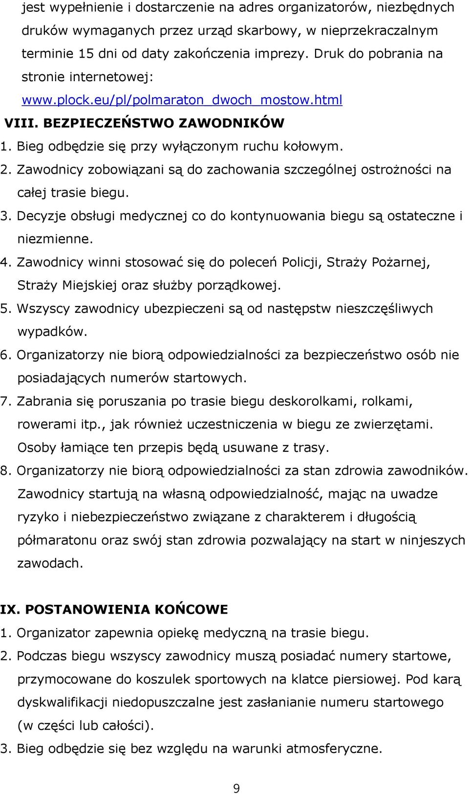 Zawodnicy zobowiązani są do zachowania szczególnej ostrożności na całej trasie biegu. 3. Decyzje obsługi medycznej co do kontynuowania biegu są ostateczne i niezmienne. 4.