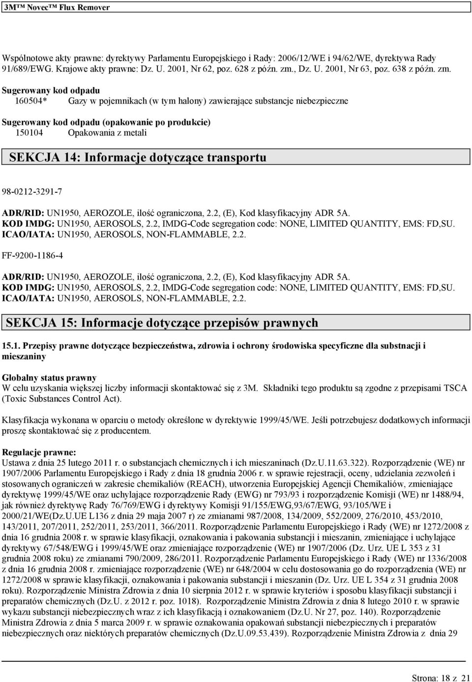 Sgerony kod odpad 160504* Gazy w pojemnikach (w tym halony) zawierające sbstancje niebezpieczne Sgerony kod odpad (opakonie po prodkcie) 150104 Opakonia z metali SEKCJA 14: Informacje dotyczące