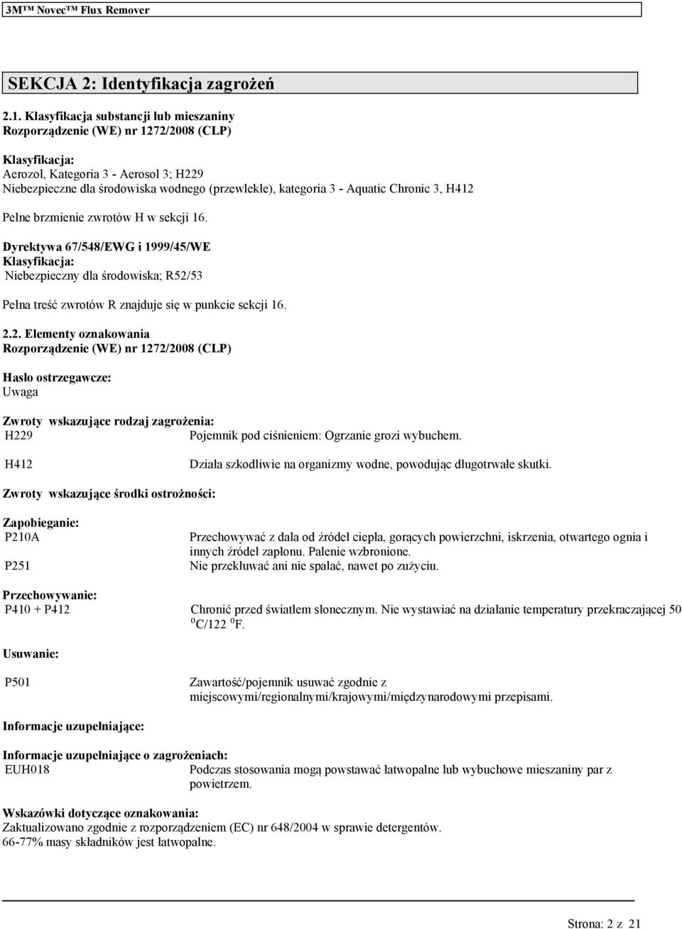 Aqatic Chronic 3, H412 Pełne brzmienie zwrotów H w sekcji 16. Dyrekty 67/548/EWG i 1999/45/WE Klasyfikacja: Niebezpieczny dla środowiska; R52/53 Pełna treść zwrotów R znajdje się w pnkcie sekcji 16.