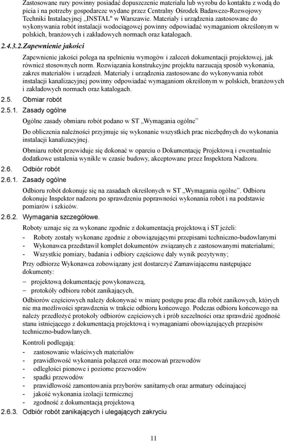 Materiały i urządzenia zastosowane do wykonywania robót instalacji wodociągowej powinny odpowiadać wymaganiom określonym w polskich, branżowych i zakładowych normach oraz katalogach. 2.