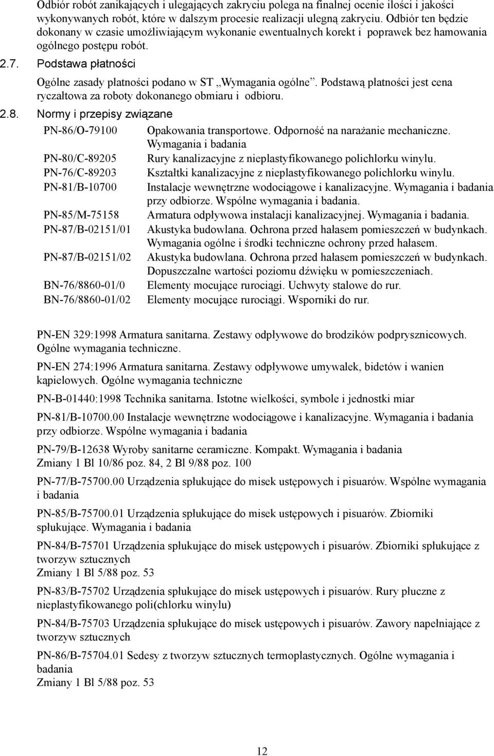 Podstawa płatności Ogólne zasady płatności podano w ST Wymagania ogólne. Podstawą płatności jest cena ryczałtowa za roboty dokonanego obmiaru i odbioru. 2.8.