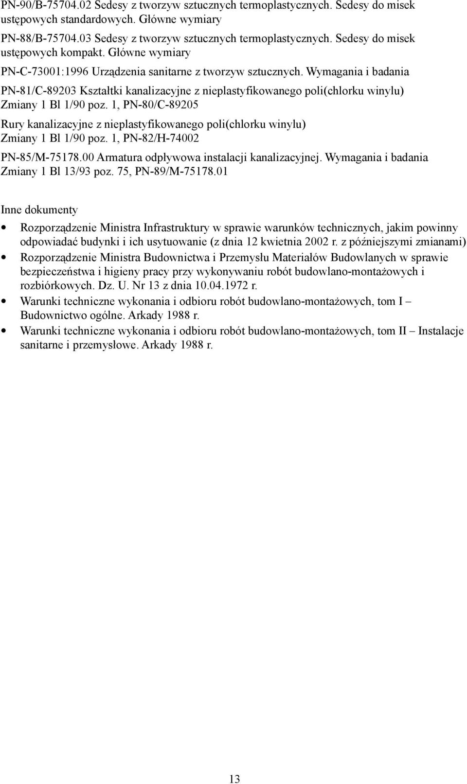 Wymagania i badania PN-81/C-89203 Kształtki kanalizacyjne z nieplastyfikowanego poli(chlorku winylu) Zmiany 1 Bl 1/90 poz.