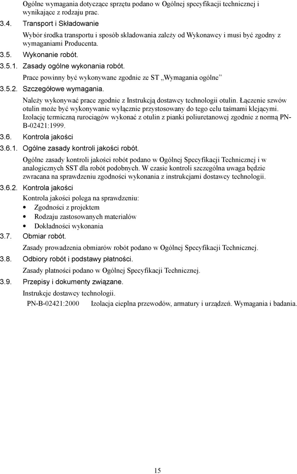 Prace powinny być wykonywane zgodnie ze ST Wymagania ogólne 3.5.2. Szczegółowe wymagania. Należy wykonywać prace zgodnie z Instrukcją dostawcy technologii otulin.