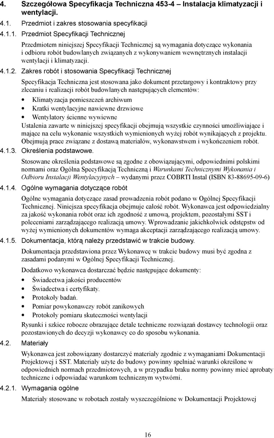 1. Przedmiot Specyfikacji Technicznej Przedmiotem niniejszej Specyfikacji Technicznej są wymagania dotyczące wykonania i odbioru robót budowlanych związanych z wykonywaniem wewnętrznych instalacji