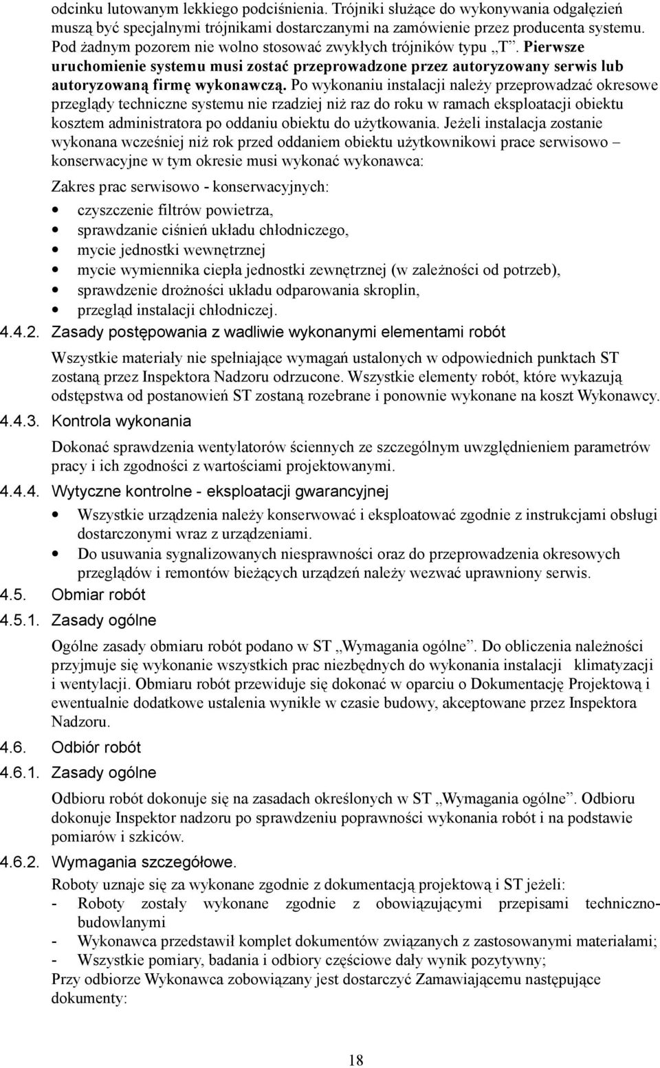 Po wykonaniu instalacji należy przeprowadzać okresowe przeglądy techniczne systemu nie rzadziej niż raz do roku w ramach eksploatacji obiektu kosztem administratora po oddaniu obiektu do użytkowania.