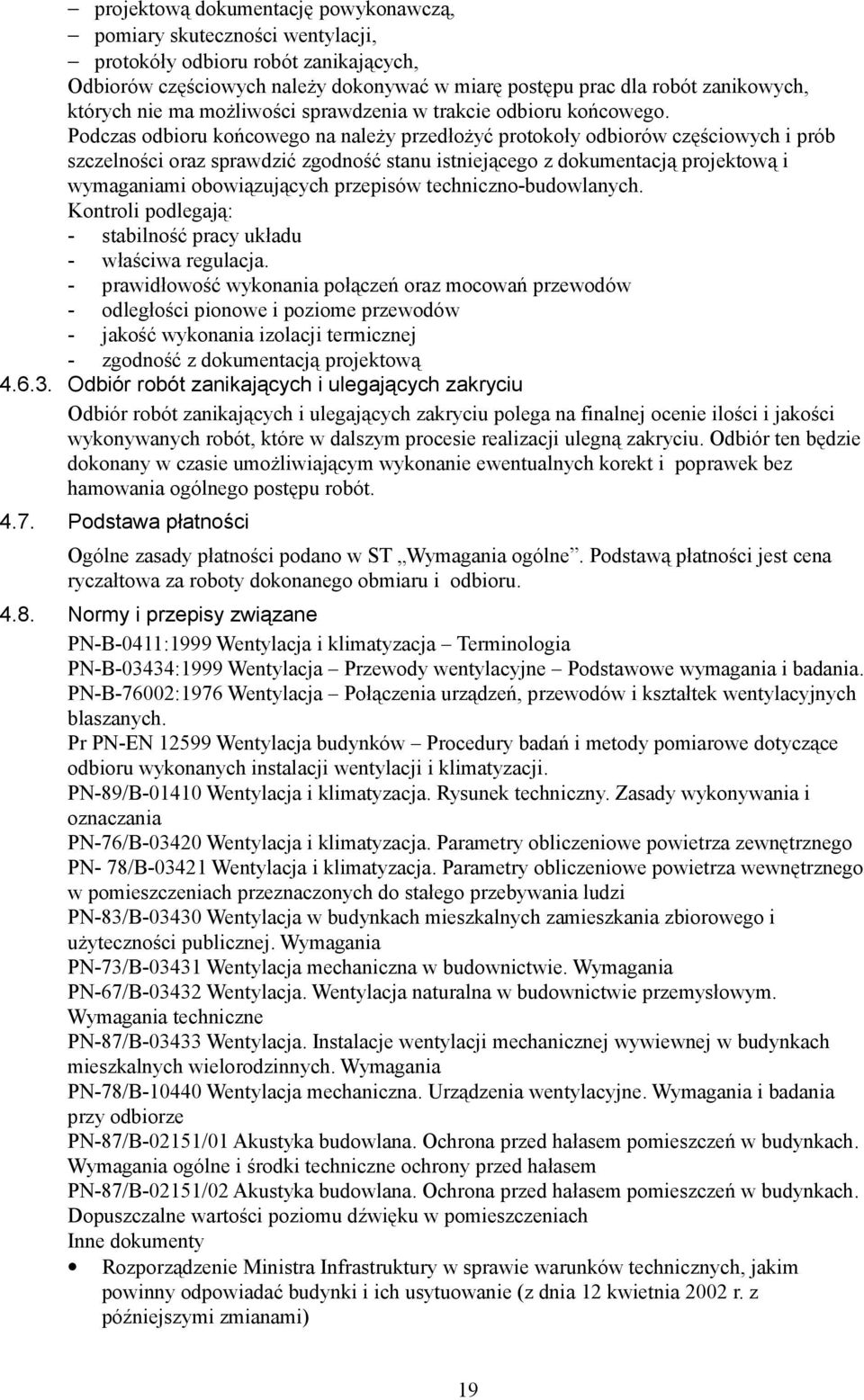 Podczas odbioru końcowego na należy przedłożyć protokoły odbiorów częściowych i prób szczelności oraz sprawdzić zgodność stanu istniejącego z dokumentacją projektową i wymaganiami obowiązujących