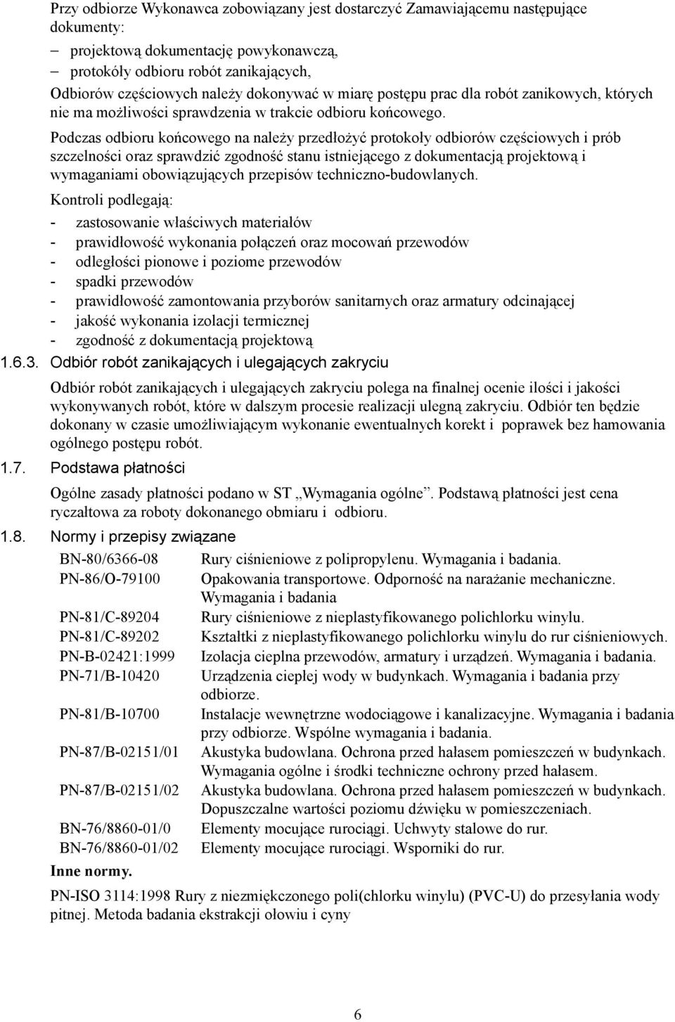 Podczas odbioru końcowego na należy przedłożyć protokoły odbiorów częściowych i prób szczelności oraz sprawdzić zgodność stanu istniejącego z dokumentacją projektową i wymaganiami obowiązujących