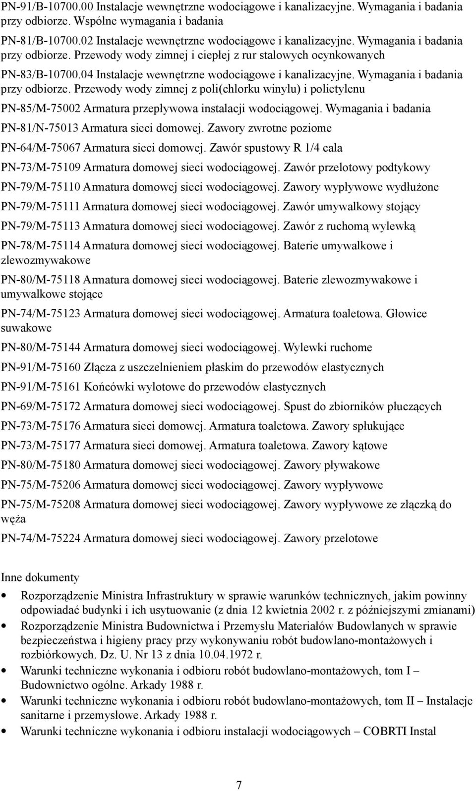 Przewody wody zimnej z poli(chlorku winylu) i polietylenu PN-85/M-75002 Armatura przepływowa instalacji wodociągowej. Wymagania i badania PN-81/N-75013 Armatura sieci domowej.