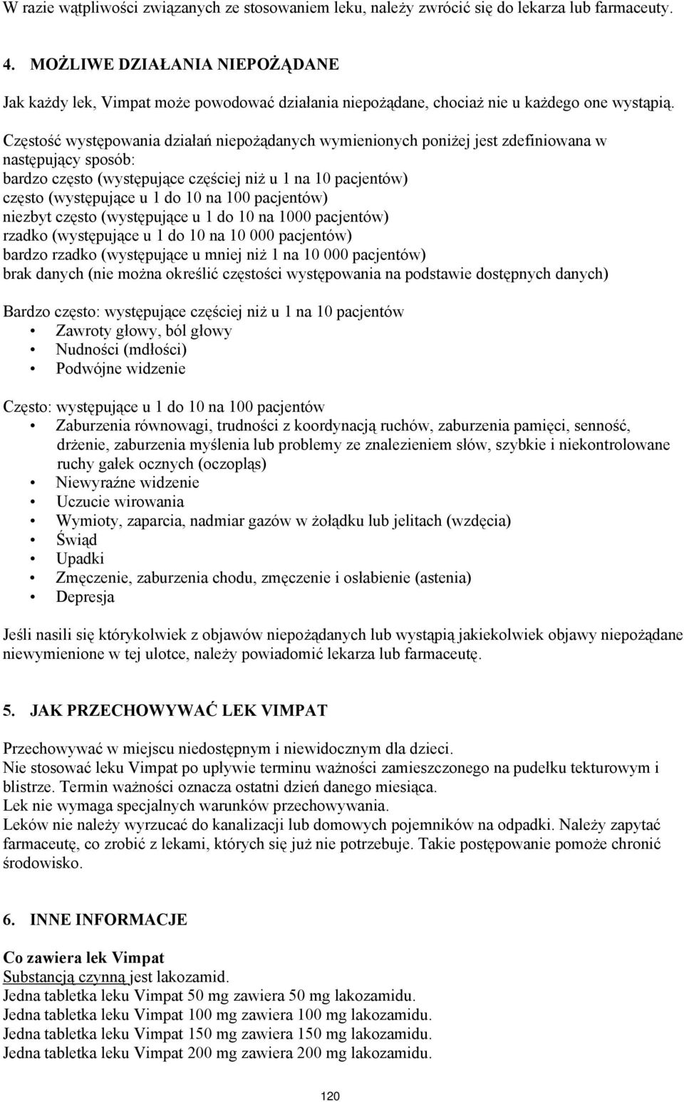 Częstość występowania działań niepożądanych wymienionych poniżej jest zdefiniowana w następujący sposób: bardzo często (występujące częściej niż u 1 na 10 pacjentów) często (występujące u 1 do 10 na