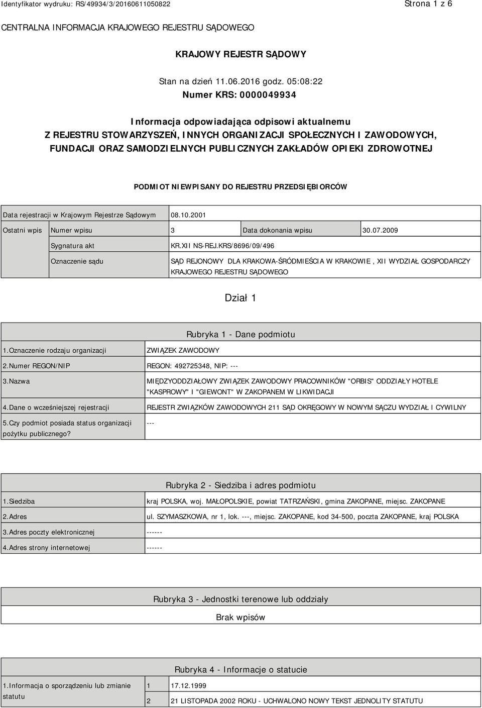 OPIEKI ZDROWOTNEJ PODMIOT NIEWPISANY DO REJESTRU PRZEDSIĘBIORCÓW Data rejestracji w Krajowym Rejestrze Sądowym 08.10.2001 Ostatni wpis Numer wpisu 3 Data dokonania wpisu 30.07.