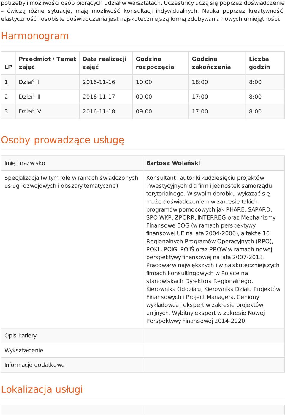 Harmonogram LP Przedmiot / Temat zajęć Data realizacji zajęć Godzina rozpoczęcia Godzina zakończenia Liczba godzin 1 Dzień II 2016-11-16 10:00 18:00 8:00 2 Dzień III 2016-11-17 09:00 17:00 8:00 3