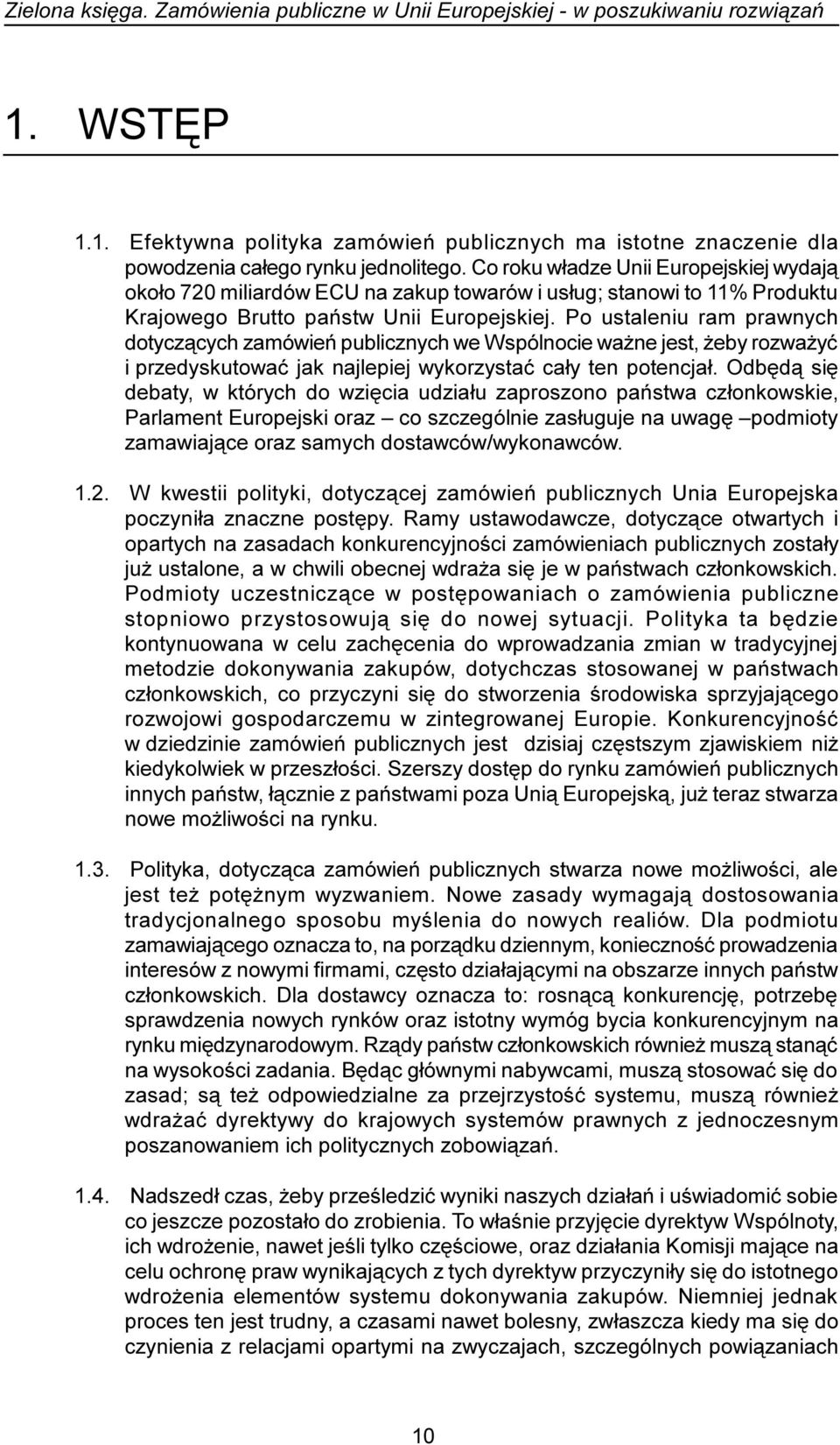 Po ustaleniu ram prawnych dotycz¹cych zamówieñ publicznych we Wspólnocie wa ne jest, eby rozwa yæ i przedyskutowaæ jak najlepiej wykorzystaæ ca³y ten potencja³.