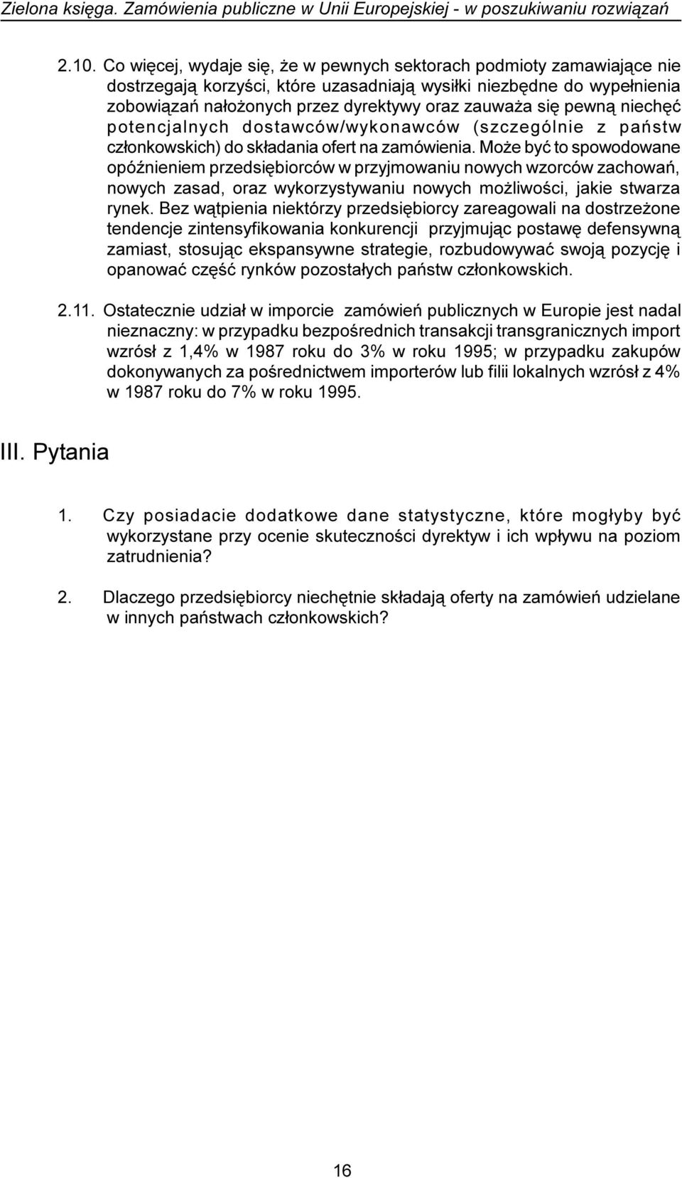 Mo e byæ to spowodowane opóÿnieniem przedsiêbiorców w przyjmowaniu nowych wzorców zachowañ, nowych zasad, oraz wykorzystywaniu nowych mo liwoœci, jakie stwarza rynek.