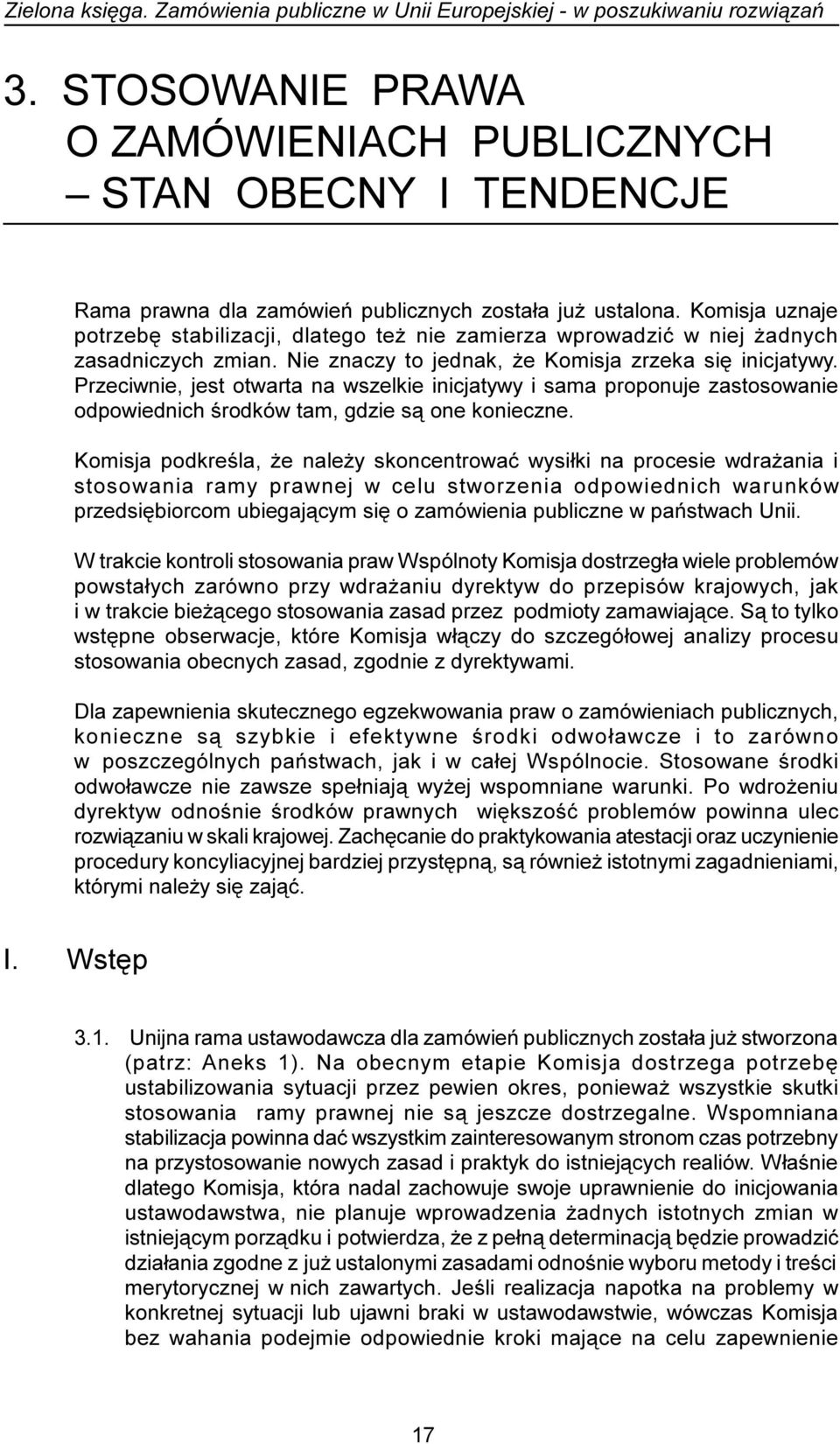 Przeciwnie, jest otwarta na wszelkie inicjatywy i sama proponuje zastosowanie odpowiednich œrodków tam, gdzie s¹ one konieczne.