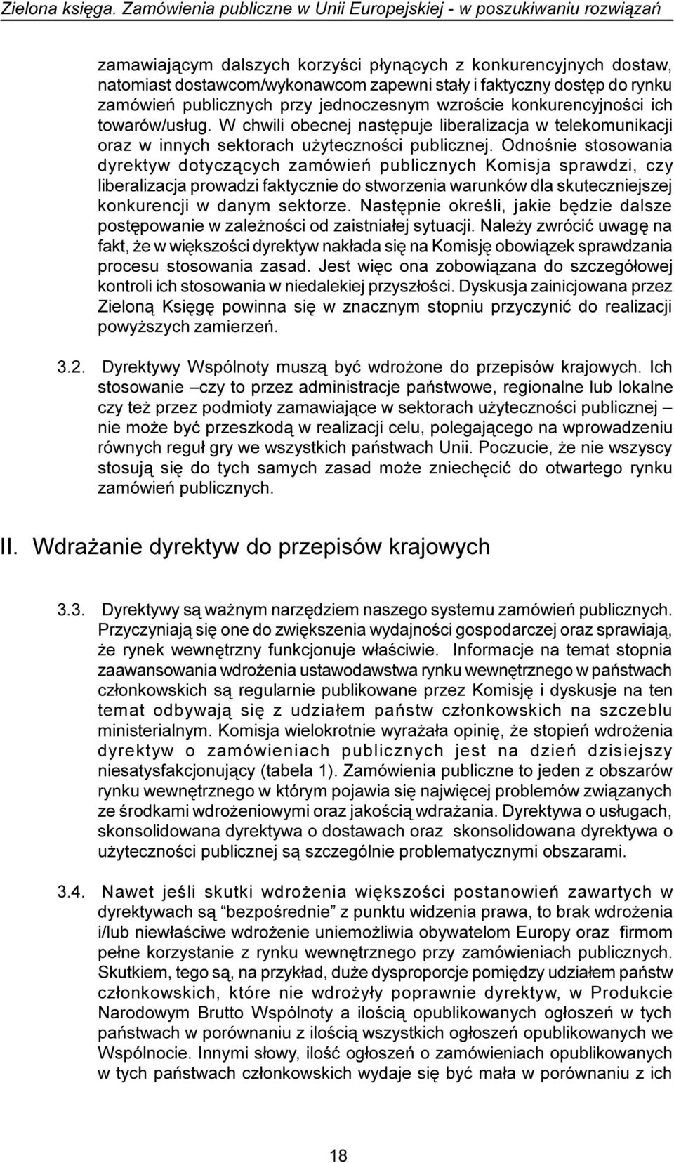 Odnoœnie stosowania dyrektyw dotycz¹cych zamówieñ publicznych Komisja sprawdzi, czy liberalizacja prowadzi faktycznie do stworzenia warunków dla skuteczniejszej konkurencji w danym sektorze.