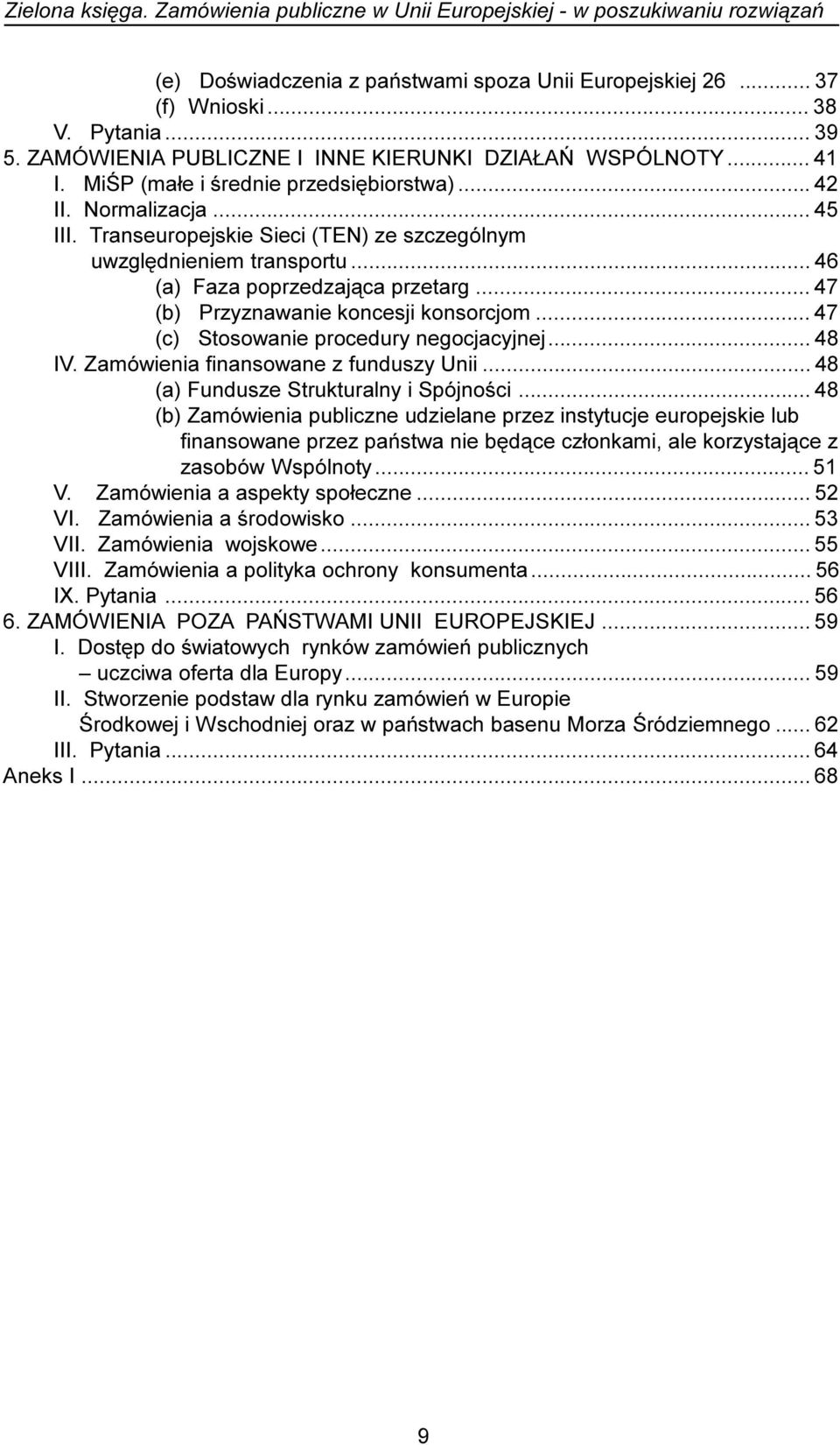 .. 47 (b) Przyznawanie koncesji konsorcjom... 47 (c) Stosowanie procedury negocjacyjnej... 48 IV. Zamówienia finansowane z funduszy Unii... 48 (a) Fundusze Strukturalny i Spójnoœci.