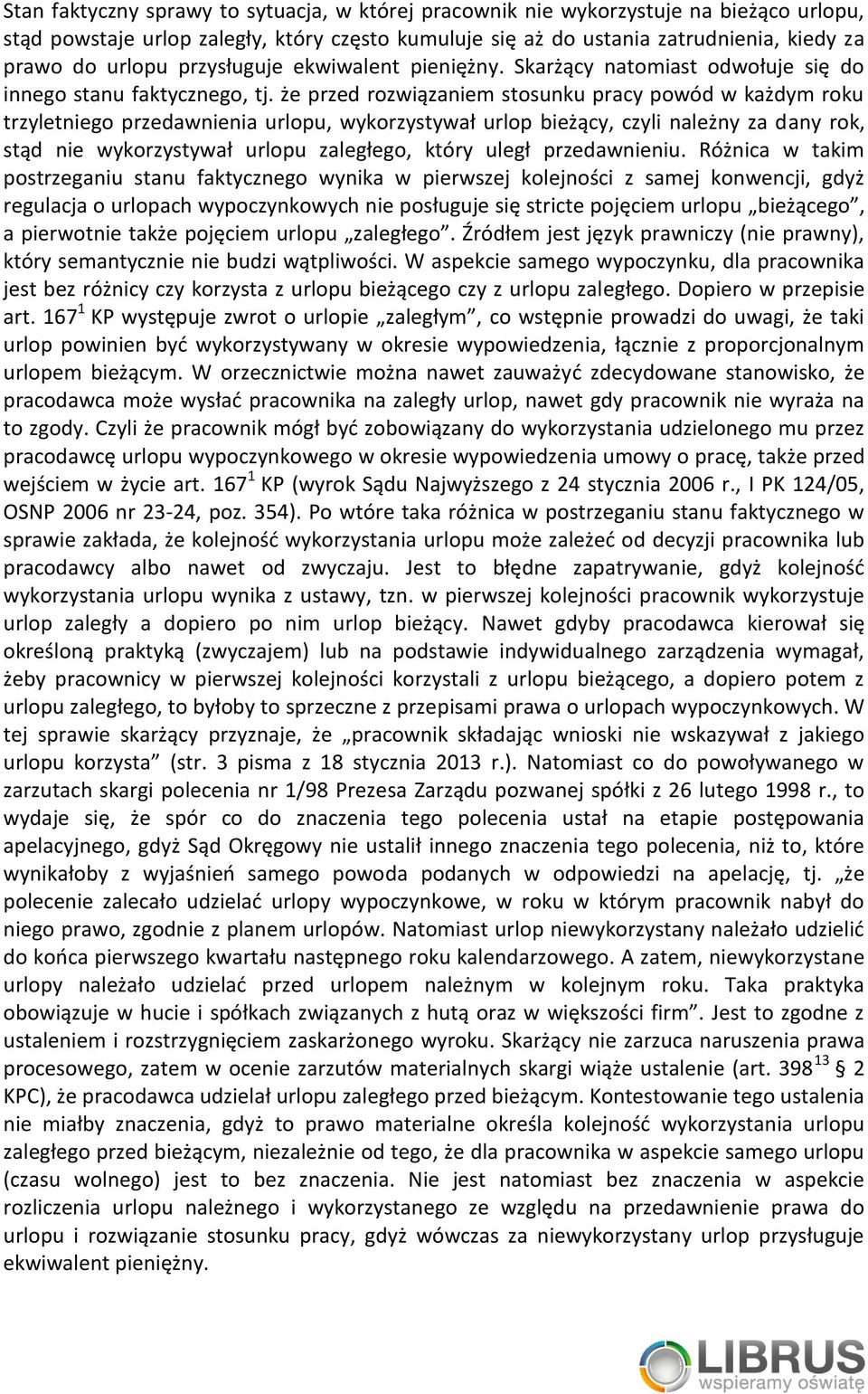 że przed rozwiązaniem stosunku pracy powód w każdym roku trzyletniego przedawnienia urlopu, wykorzystywał urlop bieżący, czyli należny za dany rok, stąd nie wykorzystywał urlopu zaległego, który