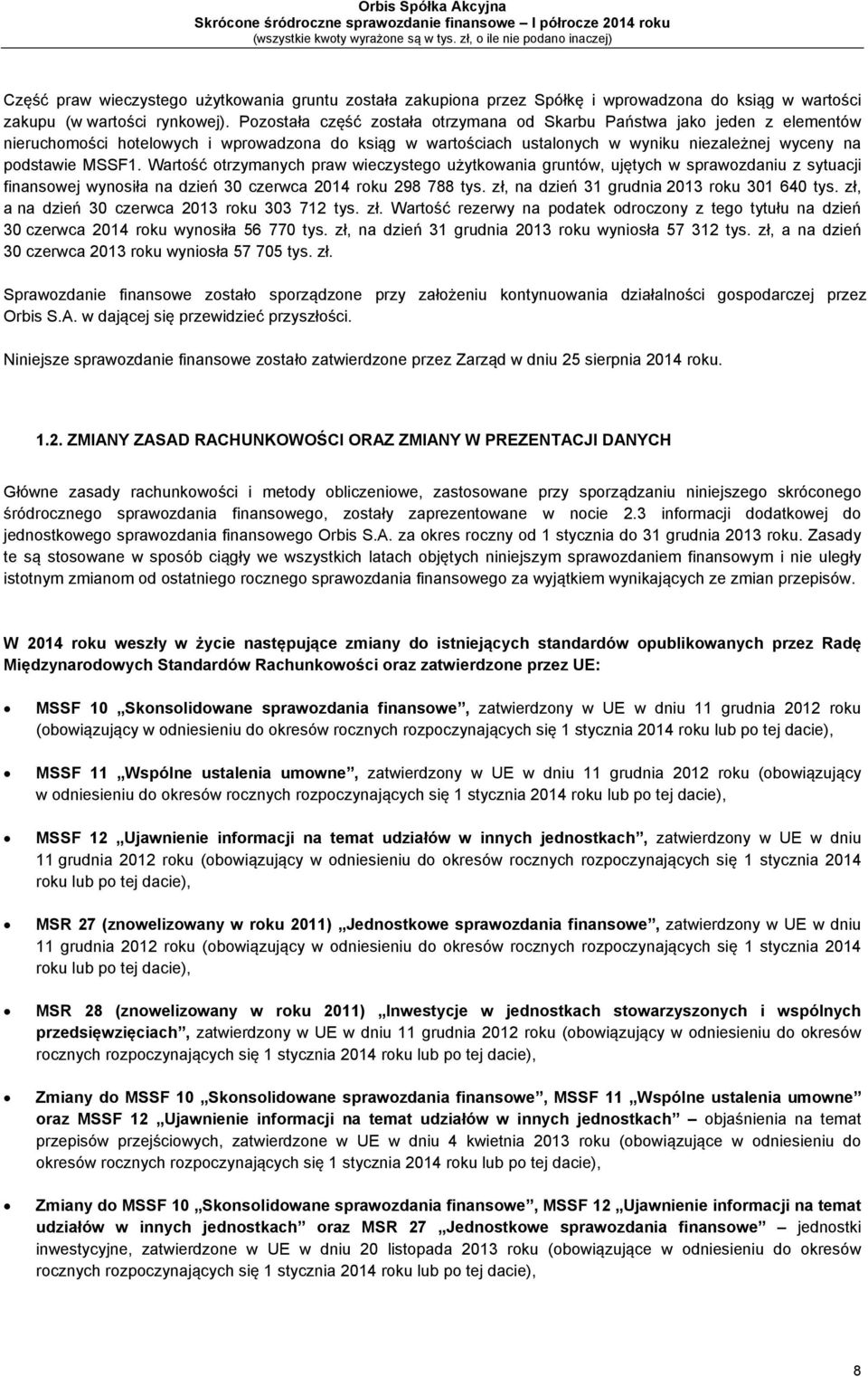 Wartość otrzymanych praw wieczystego użytkowania gruntów, ujętych w sprawozdaniu z sytuacji finansowej wynosiła na dzień 30 czerwca 2014 roku 298 788 tys.