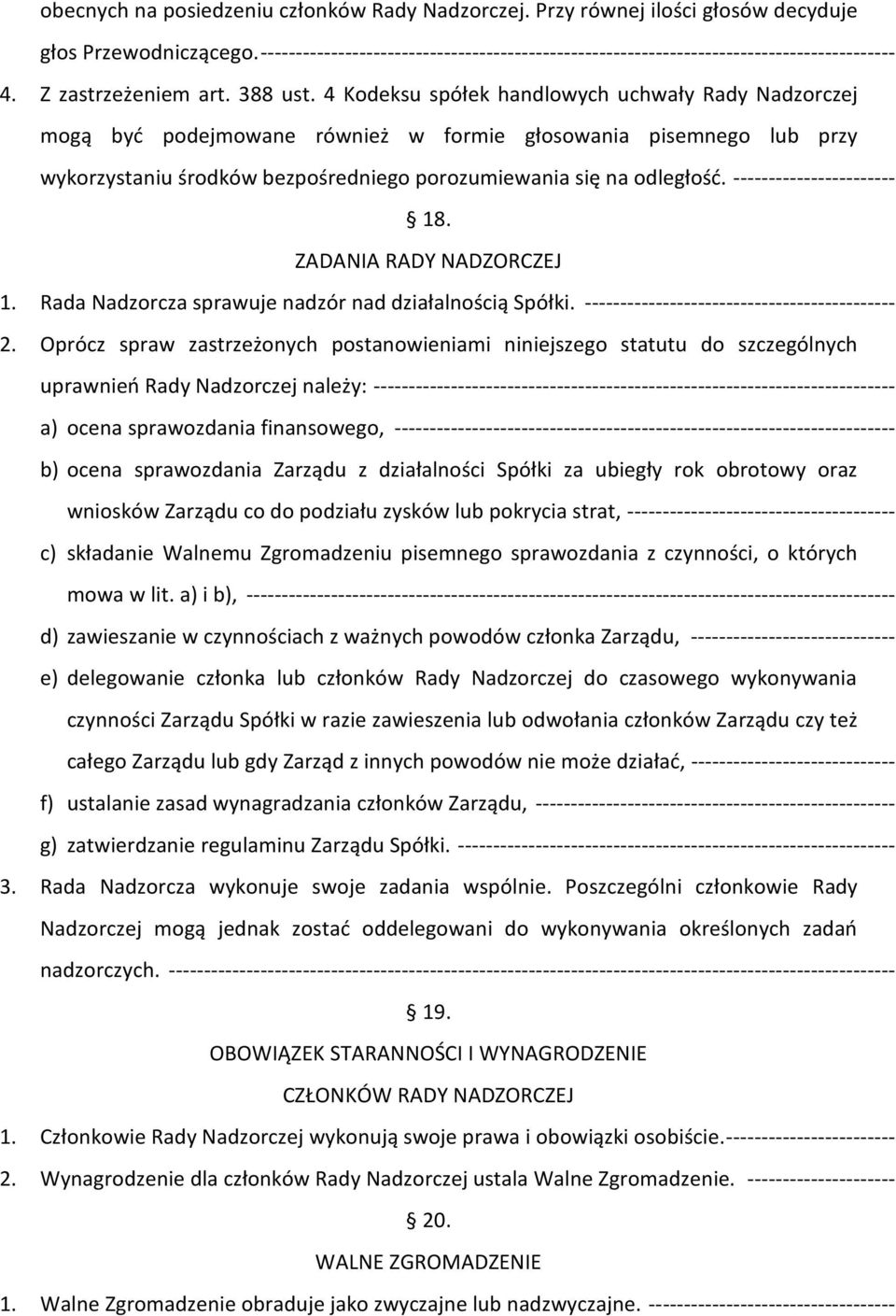 4 Kodeksu spółek handlowych uchwały Rady Nadzorczej mogą być podejmowane również w formie głosowania pisemnego lub przy wykorzystaniu środków bezpośredniego porozumiewania się na odległość.