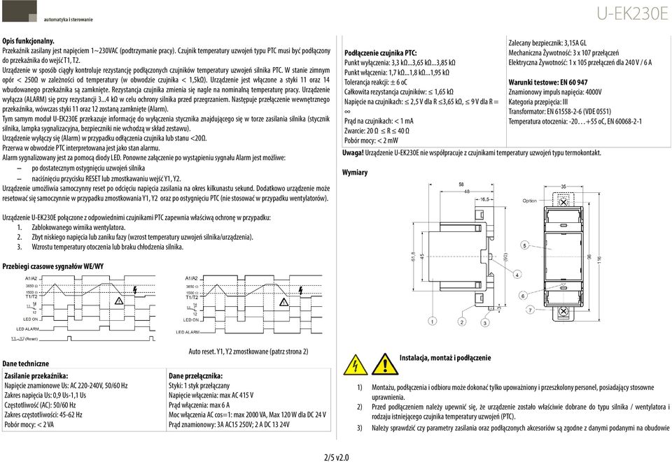 Urządzenie jest włączone a styki 11 oraz 14 wbudowanego przekaźnika są zamknięte. Rezystancja czujnika zmienia się nagle na nominalną temperaturę pracy.